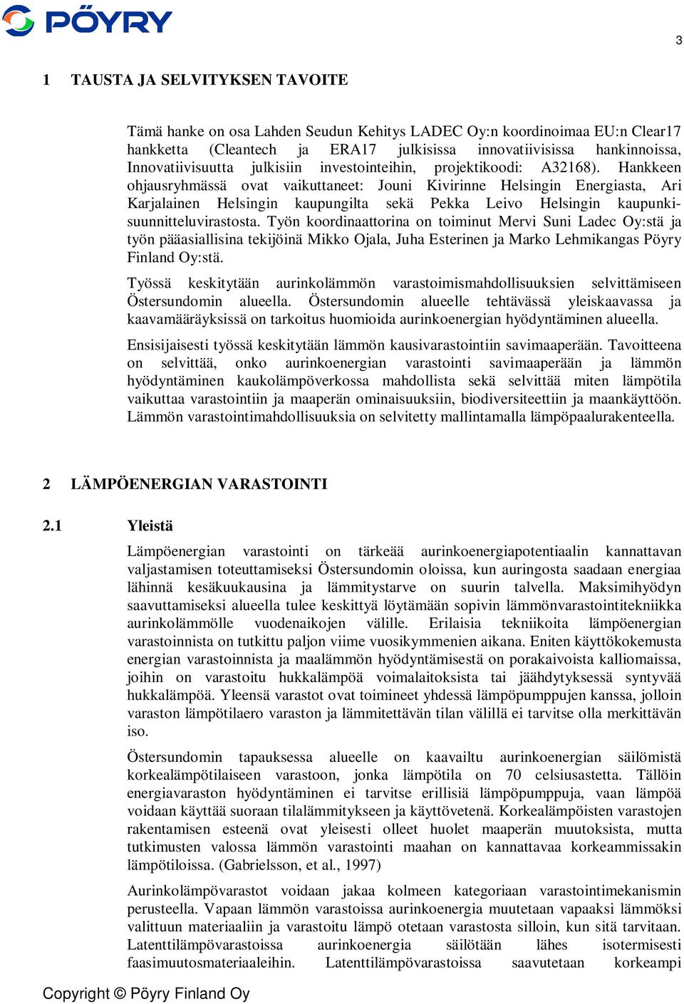 Hankkeen ohjausryhmässä ovat vaikuttaneet: Jouni Kivirinne Helsingin Energiasta, Ari Karjalainen Helsingin kaupungilta sekä Pekka Leivo Helsingin kaupunkisuunnitteluvirastosta.