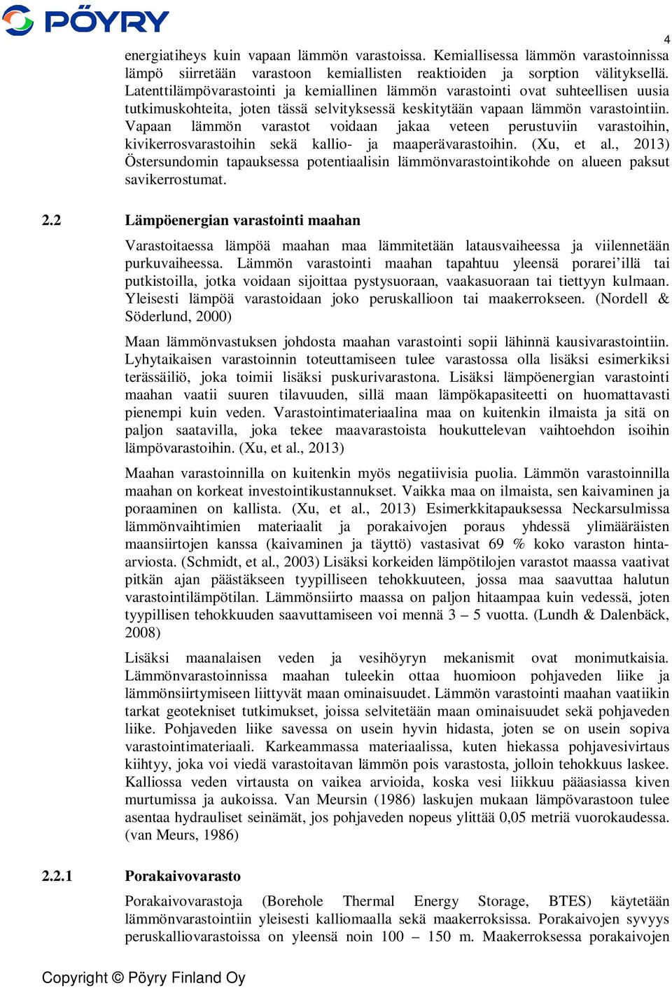 Vapaan lämmön varastot voidaan jakaa veteen perustuviin varastoihin, kivikerrosvarastoihin sekä kallio- ja maaperävarastoihin. (Xu, et al.