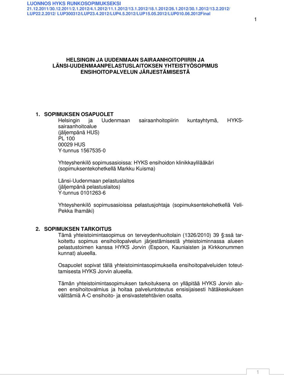 klinikkaylilääkäri (sopimuksentekohetkellä Markku Kuisma) Länsi-Uudenmaan pelastuslaitos (jäljempänä pelastuslaitos) Y-tunnus 0101263-6 Yhteyshenkilö sopimusasioissa pelastusjohtaja