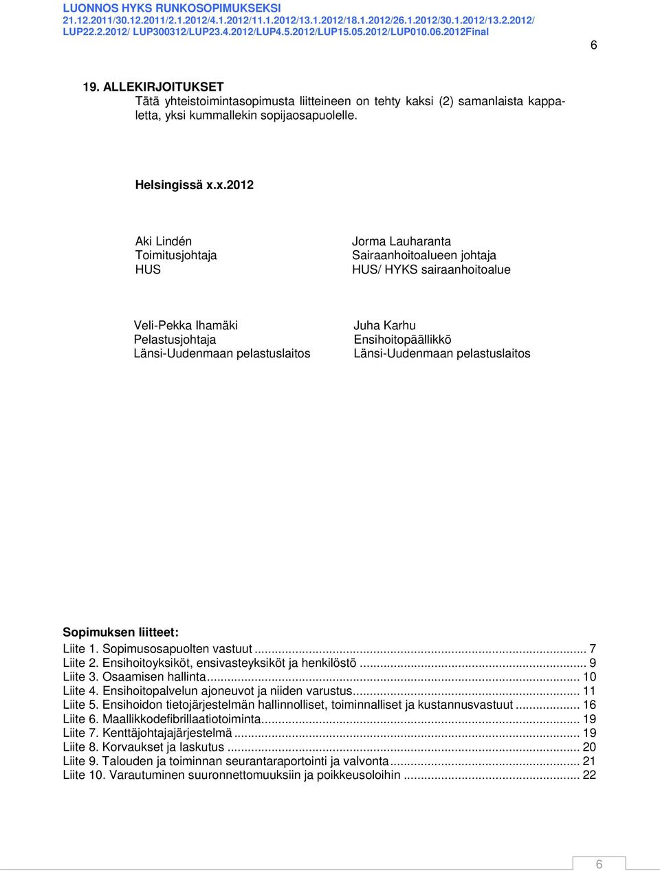 Ensihoitopäällikkö Länsi-Uudenmaan pelastuslaitos Sopimuksen liitteet: Liite 1. Sopimusosapuolten vastuut... 7 Liite 2. Ensihoitoyksiköt, ensivasteyksiköt ja henkilöstö... 9 Liite 3.