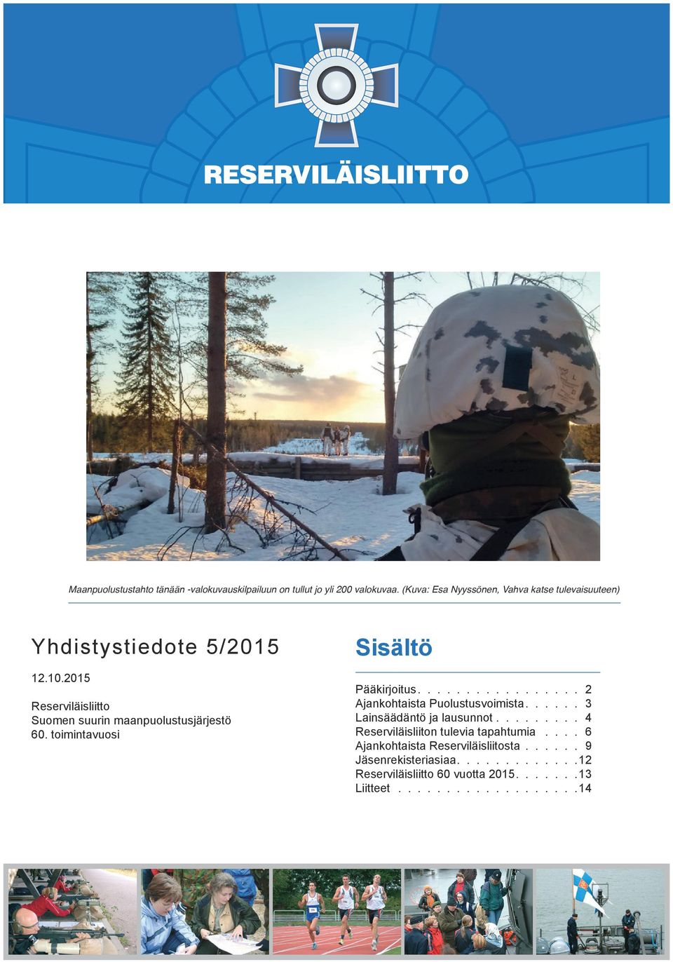 2015 Reserviläisliitto Suomen suurin maanpuolustusjärjestö 60. toimintavuosi Sisältö Pääkirjoitus................. 2 Ajankohtaista Puolustusvoimista.