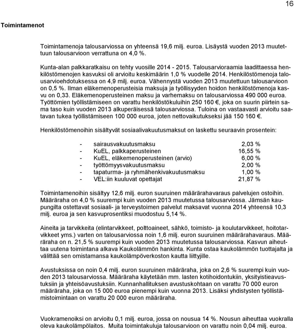 Vähennystä vuoden 2013 muutettuun talousarvioon on 0,5 %. Ilman eläkemenoperusteisia maksuja ja työllisyyden hoidon henkilöstömenoja kasvu on 0,33.