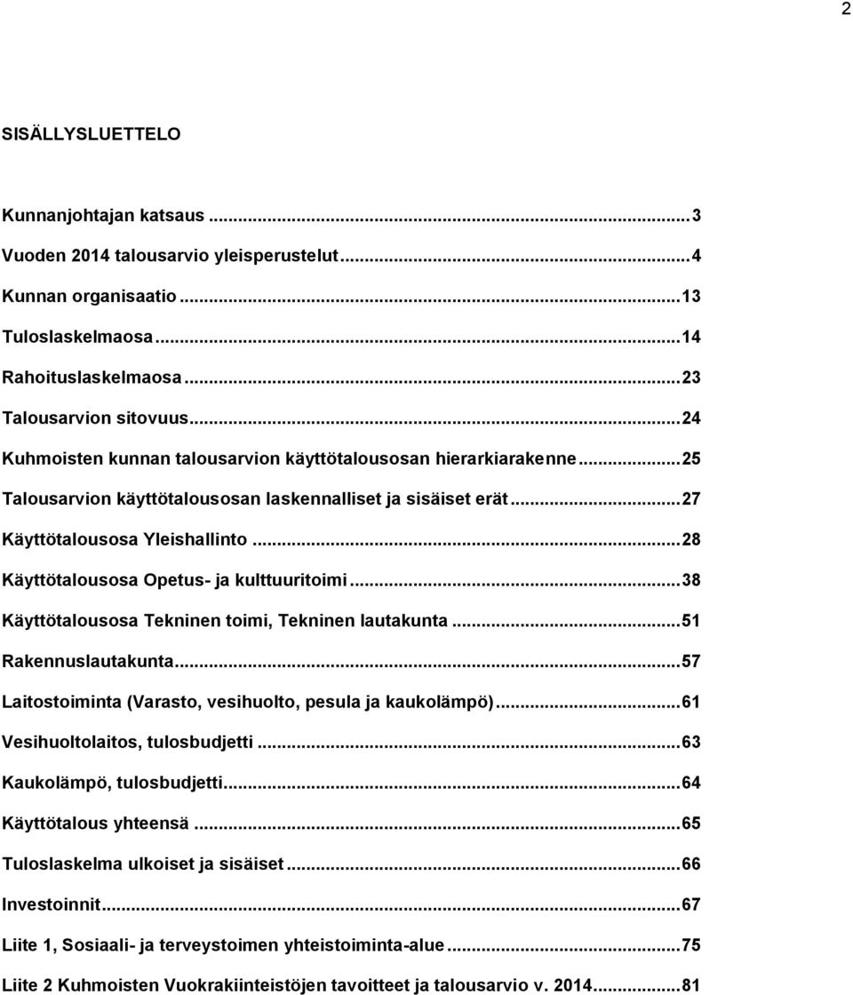 .. 28 Käyttötalousosa Opetus- ja kulttuuritoimi... 38 Käyttötalousosa Tekninen toimi, Tekninen lautakunta... 51 Rakennuslautakunta... 57 Laitostoiminta (Varasto, vesihuolto, pesula ja kaukolämpö).