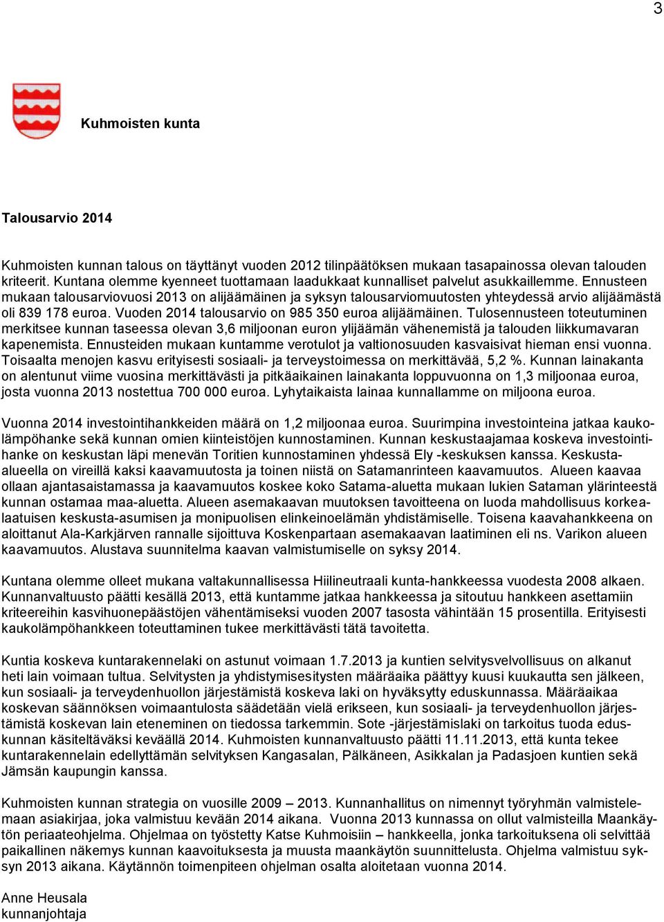 Ennusteen mukaan talousarviovuosi 2013 on alijäämäinen ja syksyn talousarviomuutosten yhteydessä arvio alijäämästä oli 839 178 euroa. Vuoden 2014 talousarvio on 985 350 euroa alijäämäinen.