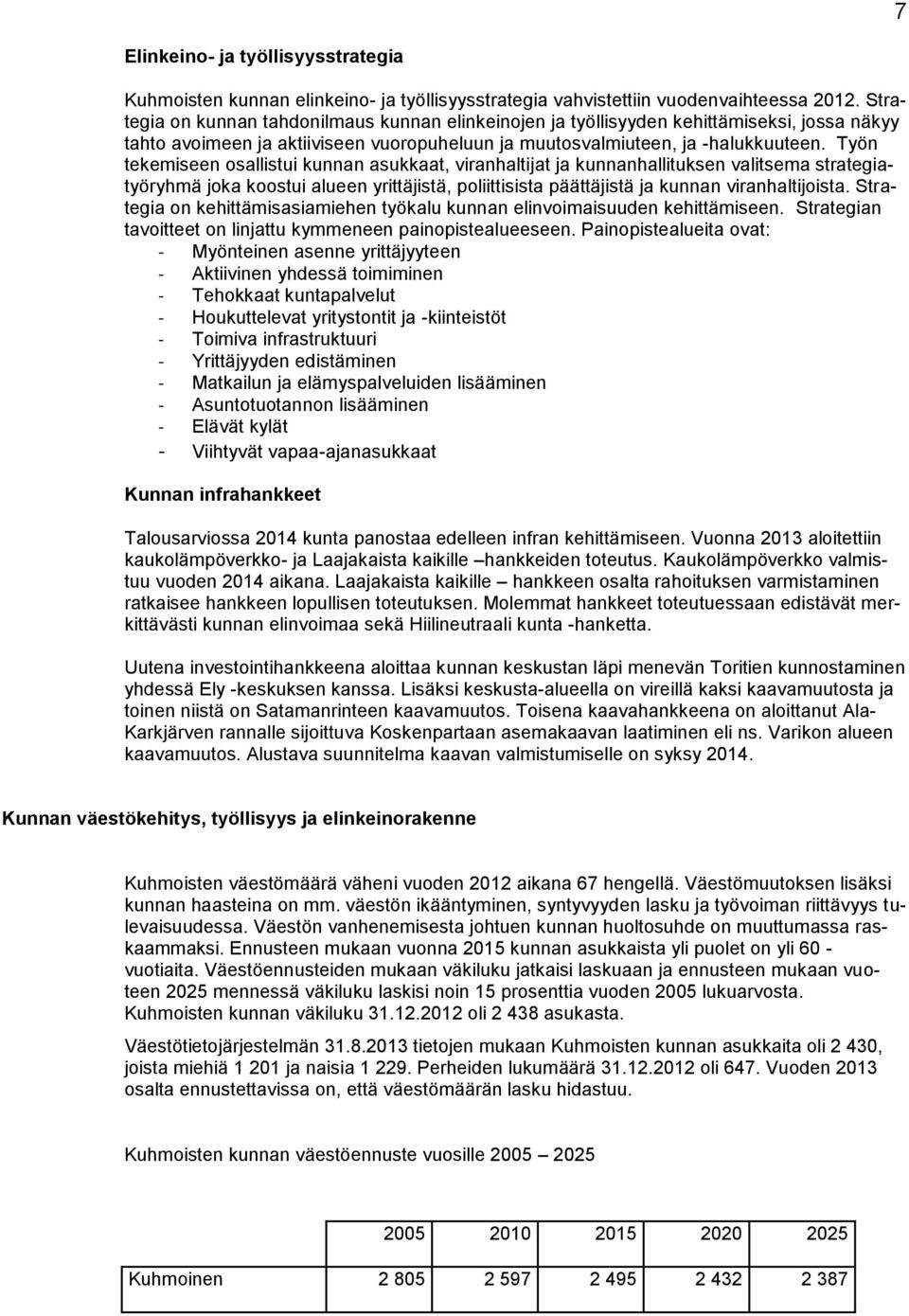 Työn tekemiseen osallistui kunnan asukkaat, viranhaltijat ja kunnanhallituksen valitsema strategiatyöryhmä joka koostui alueen yrittäjistä, poliittisista päättäjistä ja kunnan viranhaltijoista.