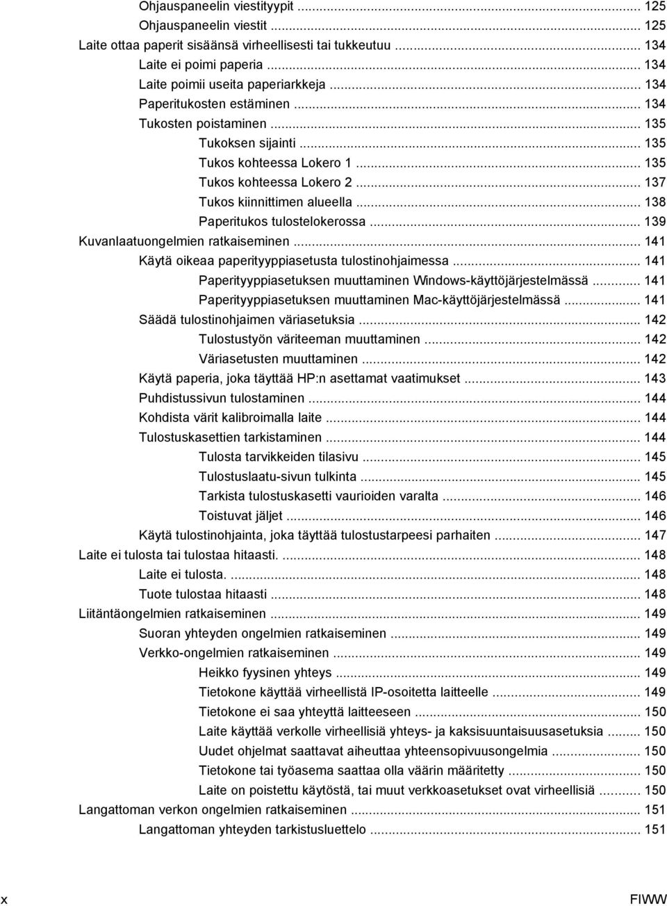 .. 138 Paperitukos tulostelokerossa... 139 Kuvanlaatuongelmien ratkaiseminen... 141 Käytä oikeaa paperityyppiasetusta tulostinohjaimessa.