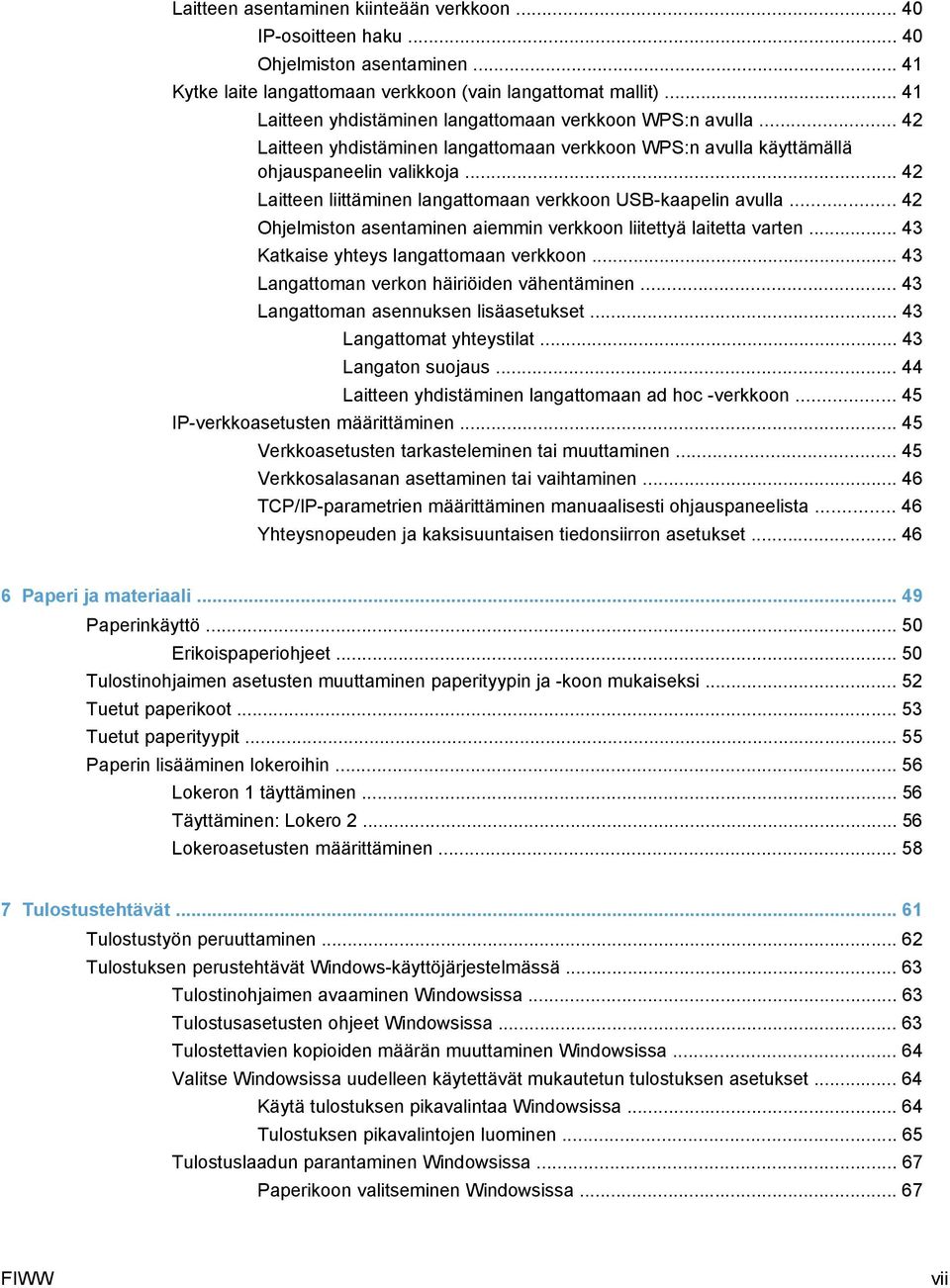 .. 42 Laitteen liittäminen langattomaan verkkoon USB-kaapelin avulla... 42 Ohjelmiston asentaminen aiemmin verkkoon liitettyä laitetta varten... 43 Katkaise yhteys langattomaan verkkoon.