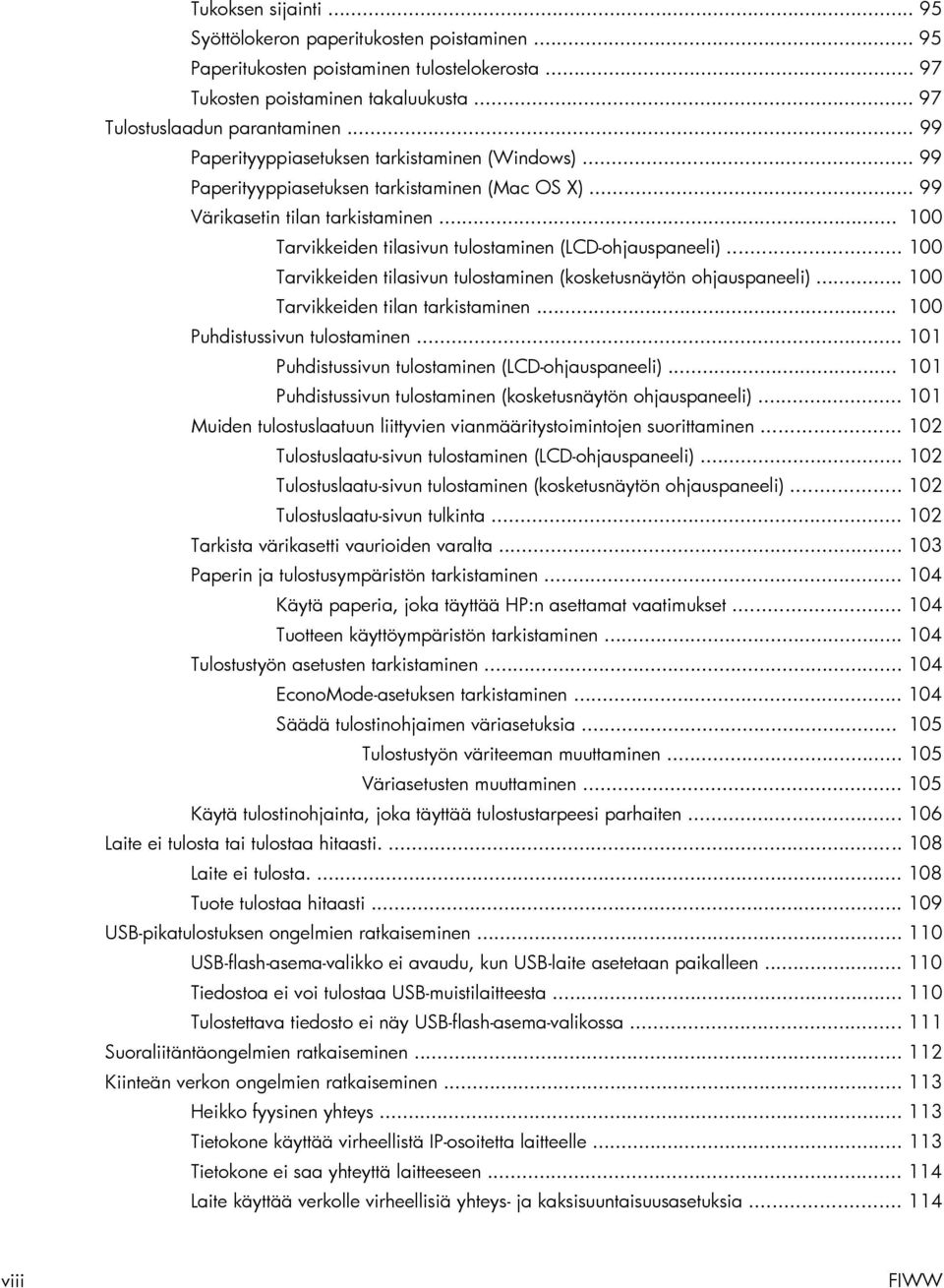 .. 100 Tarvikkeiden tilasivun tulostaminen (LCD-ohjauspaneeli)... 100 Tarvikkeiden tilasivun tulostaminen (kosketusnäytön ohjauspaneeli)... 100 Tarvikkeiden tilan tarkistaminen.