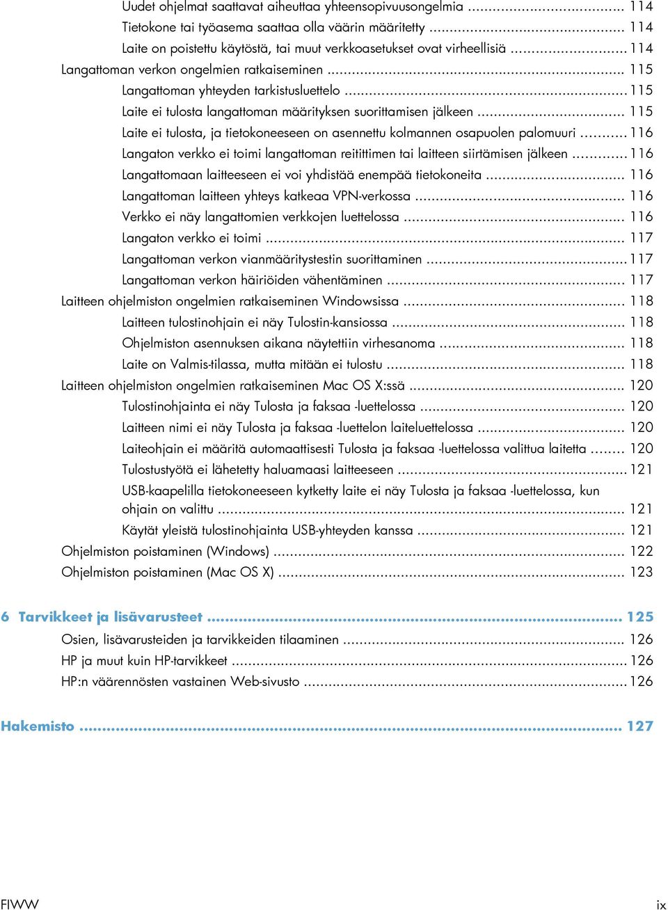 .. 115 Laite ei tulosta, ja tietokoneeseen on asennettu kolmannen osapuolen palomuuri... 116 Langaton verkko ei toimi langattoman reitittimen tai laitteen siirtämisen jälkeen.