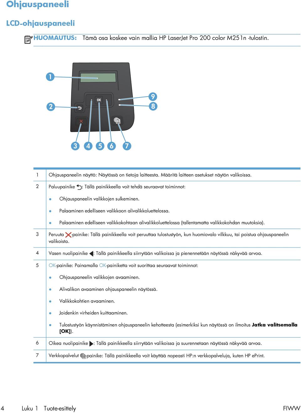 Palaaminen edelliseen valikkoon alivalikkoluettelossa. Palaaminen edelliseen valikkokohtaan alivalikkoluettelossa (tallentamatta valikkokohdan muutoksia).