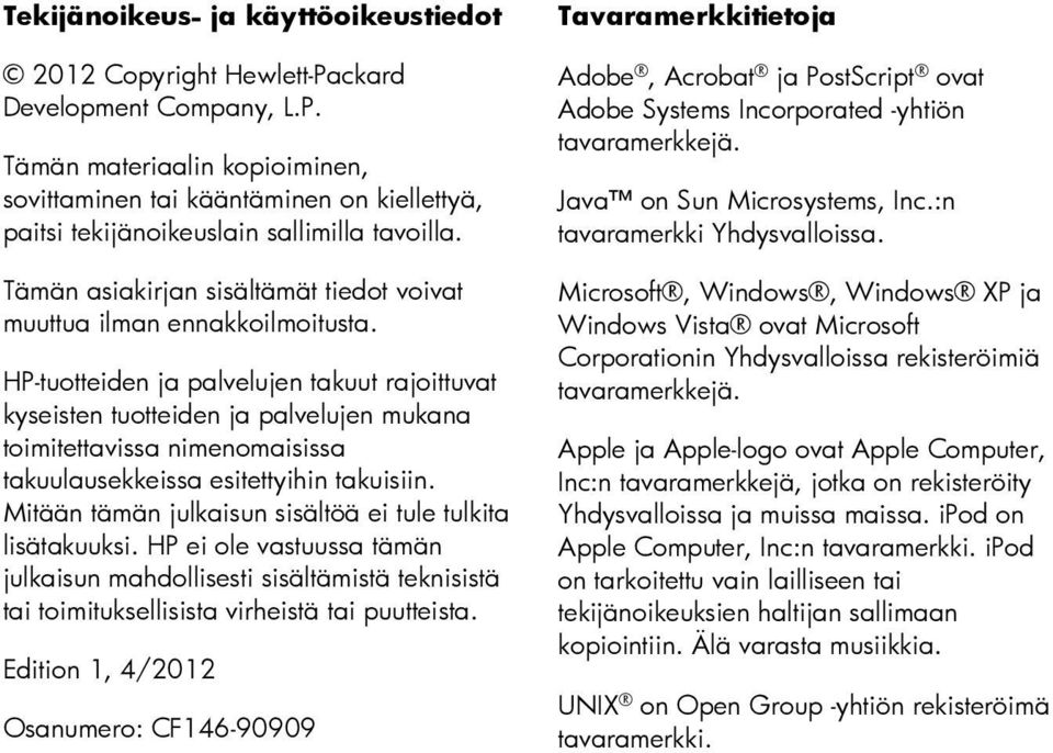 HP-tuotteiden ja palvelujen takuut rajoittuvat kyseisten tuotteiden ja palvelujen mukana toimitettavissa nimenomaisissa takuulausekkeissa esitettyihin takuisiin.
