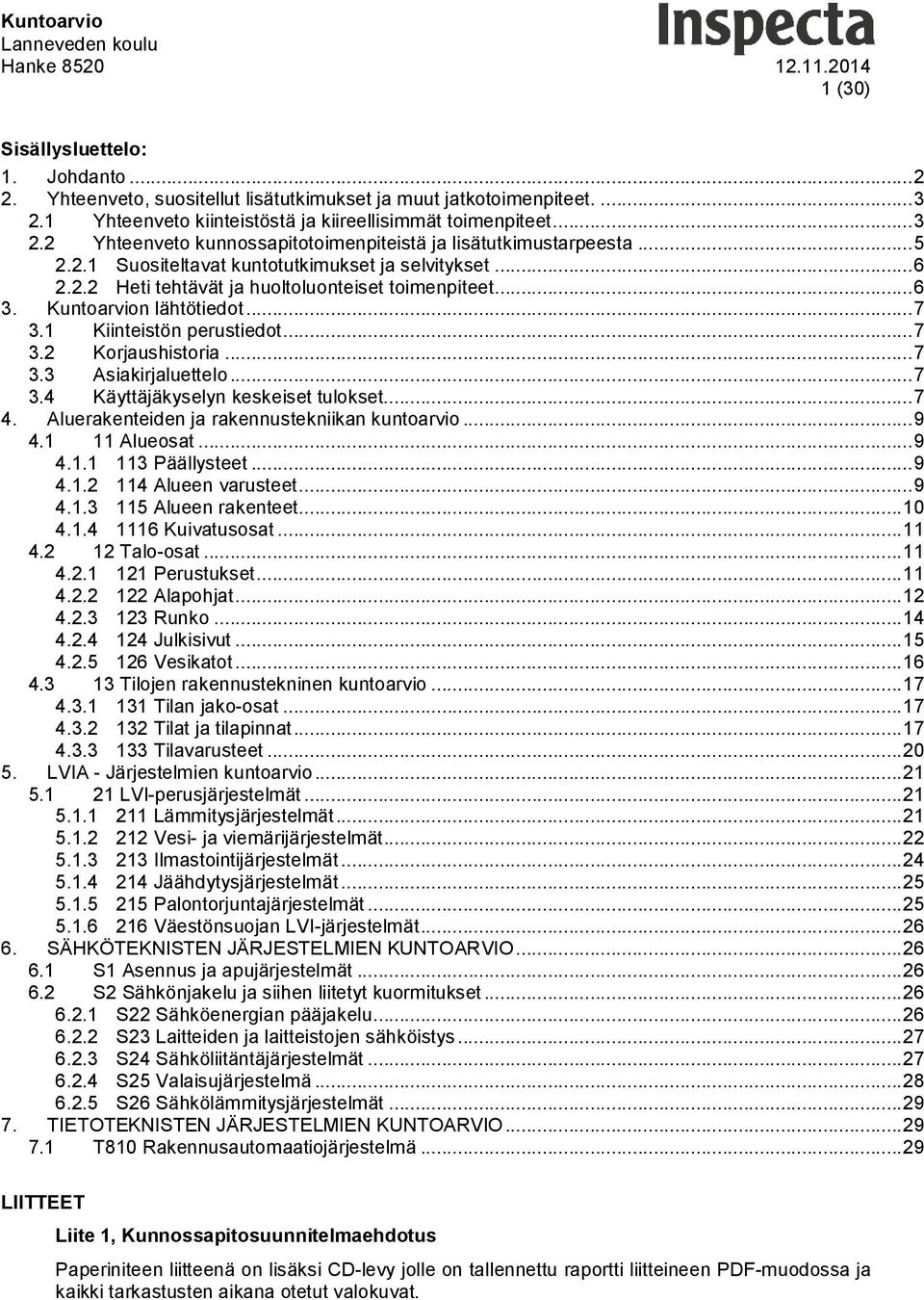 .. 7 3.3 Asiakirjaluettelo... 7 3.4 Käyttäjäkyselyn keskeiset tulokset... 7 4. Aluerakenteiden ja rakennustekniikan kuntoarvio... 9 4.1 11 Alueosat... 9 4.1.1 113 Päällysteet... 9 4.1.2 114 Alueen varusteet.