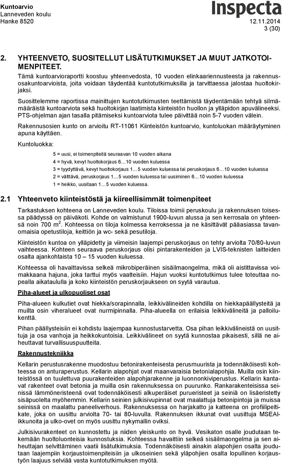 Suosittelemme raportissa mainittujen kuntotutkimusten teettämistä täydentämään tehtyä silmämääräistä kuntoarviota sekä huoltokirjan laatimista kiinteistön huollon ja ylläpidon apuvälineeksi.