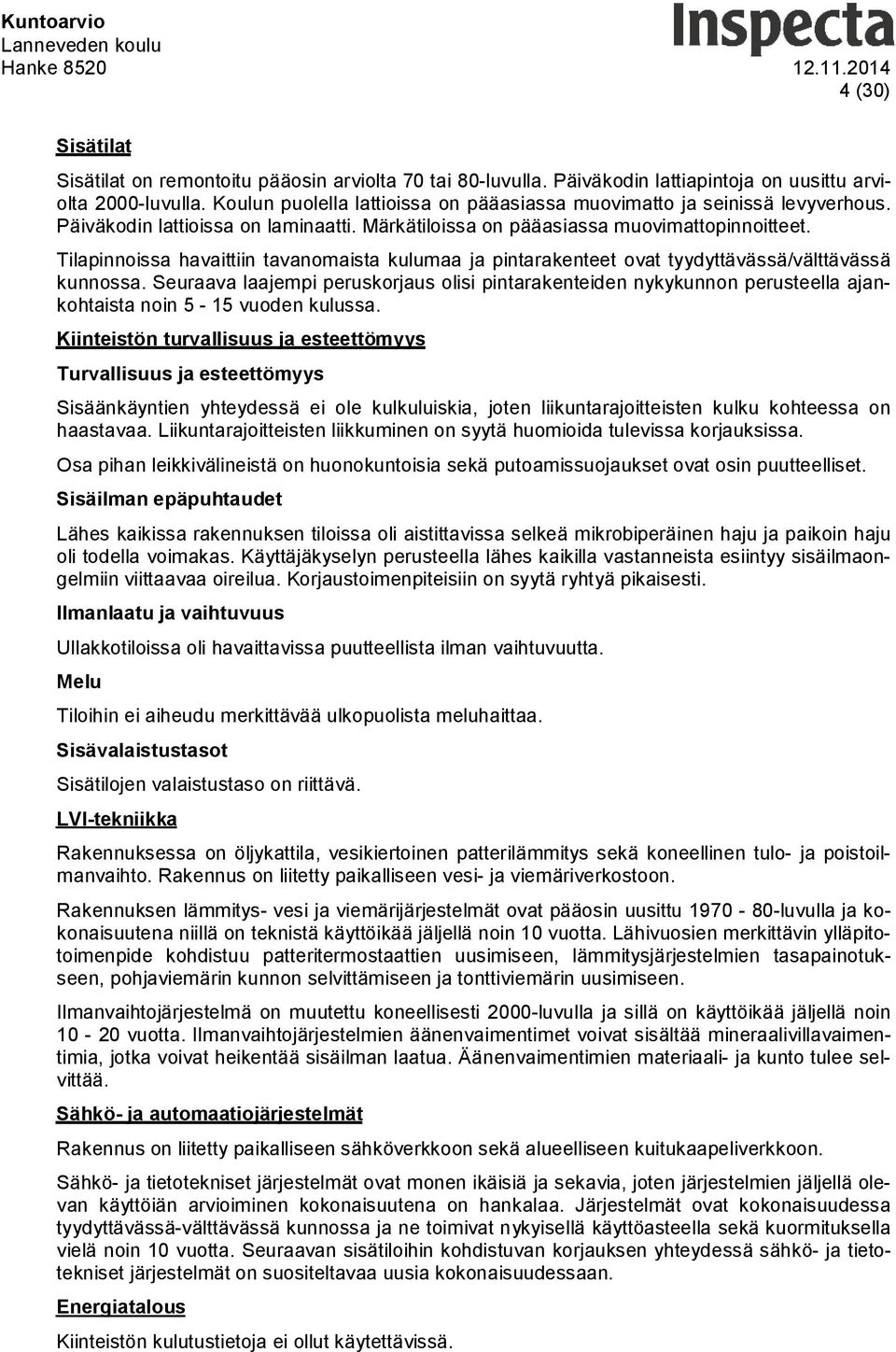 Tilapinnoissa havaittiin tavanomaista kulumaa ja pintarakenteet ovat tyydyttävässä/välttävässä kunnossa.