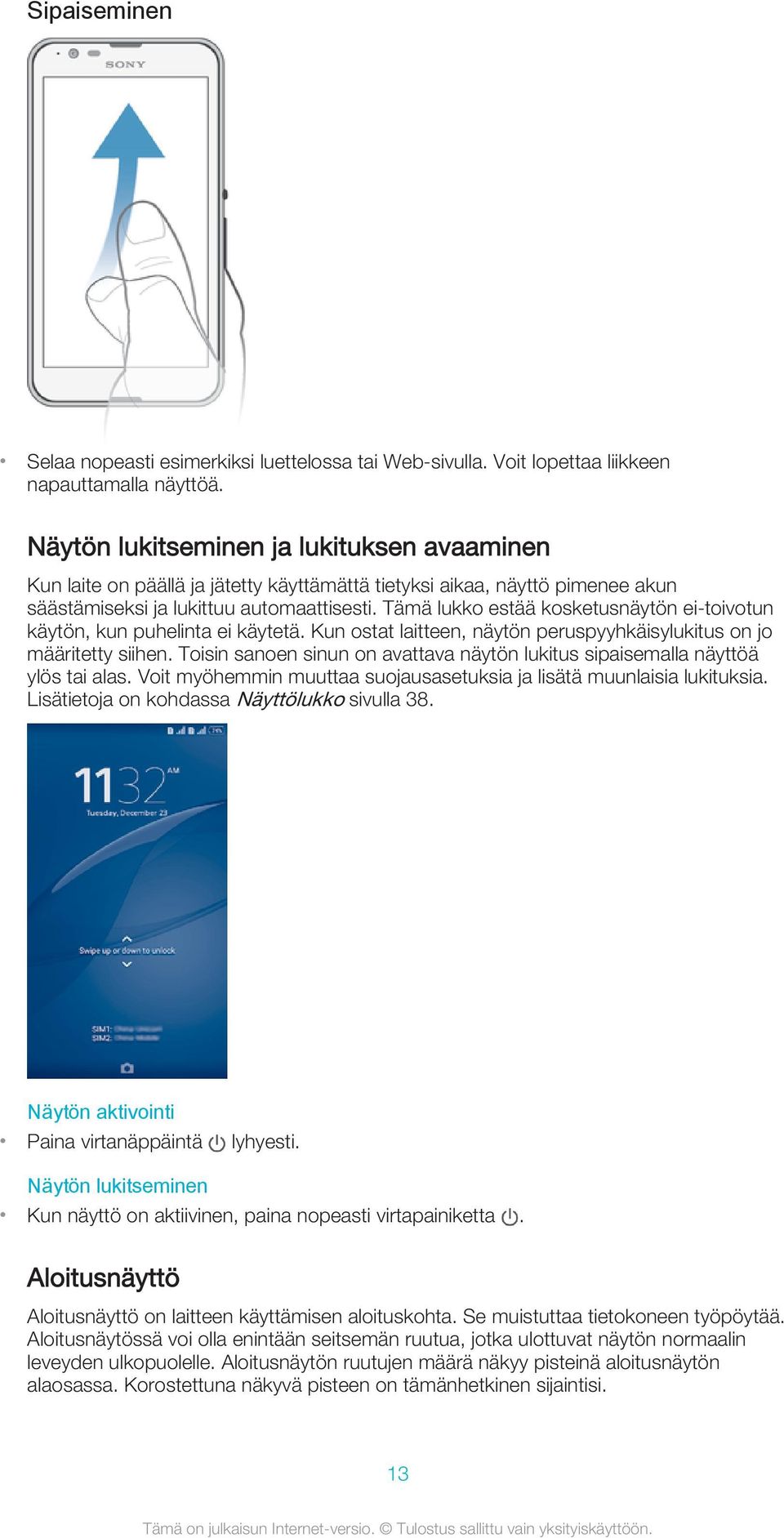 Tämä lukko estää kosketusnäytön ei-toivotun käytön, kun puhelinta ei käytetä. Kun ostat laitteen, näytön peruspyyhkäisylukitus on jo määritetty siihen.