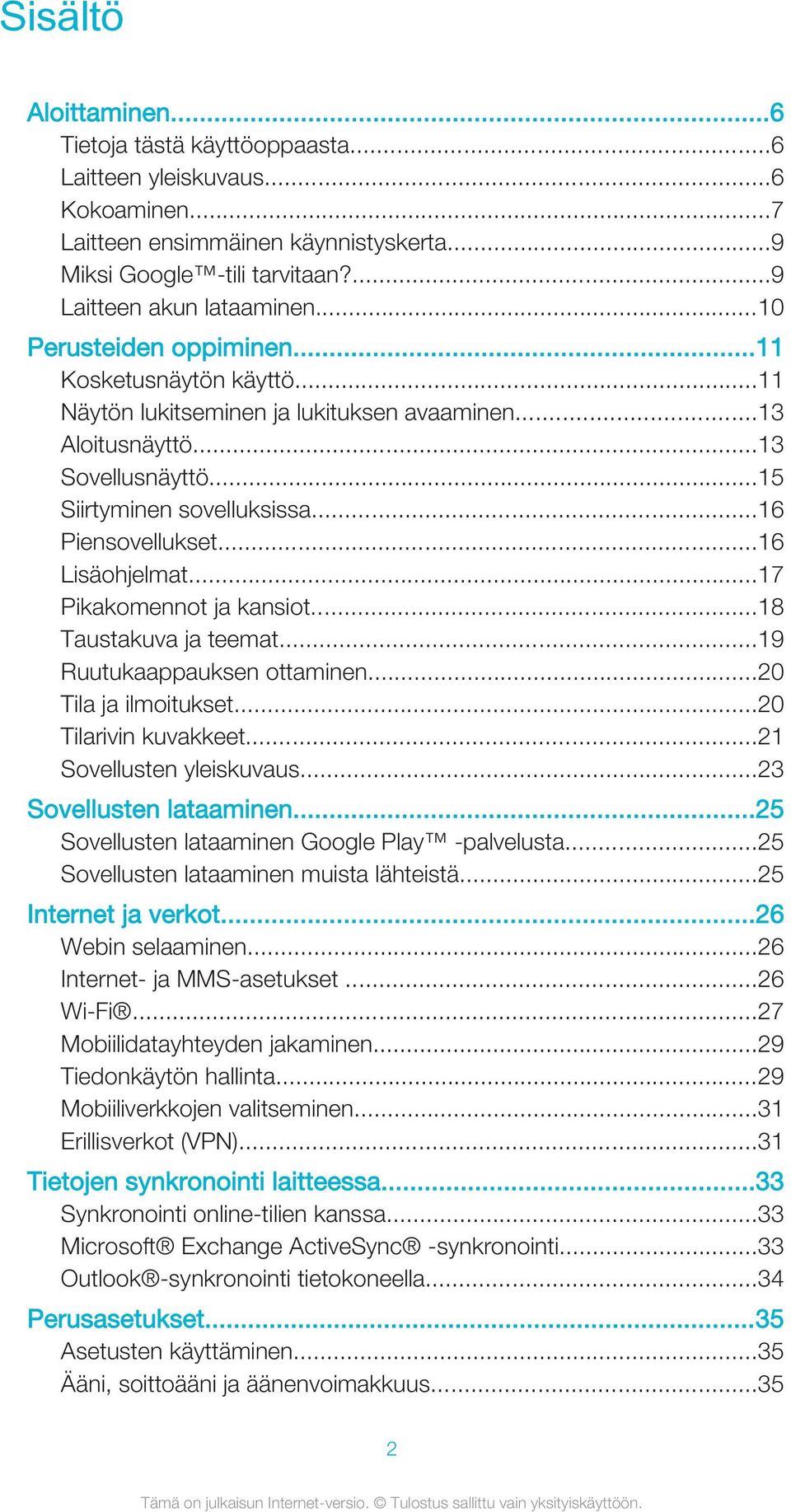 ..16 Lisäohjelmat...17 Pikakomennot ja kansiot...18 Taustakuva ja teemat...19 Ruutukaappauksen ottaminen...20 Tila ja ilmoitukset...20 Tilarivin kuvakkeet...21 Sovellusten yleiskuvaus.