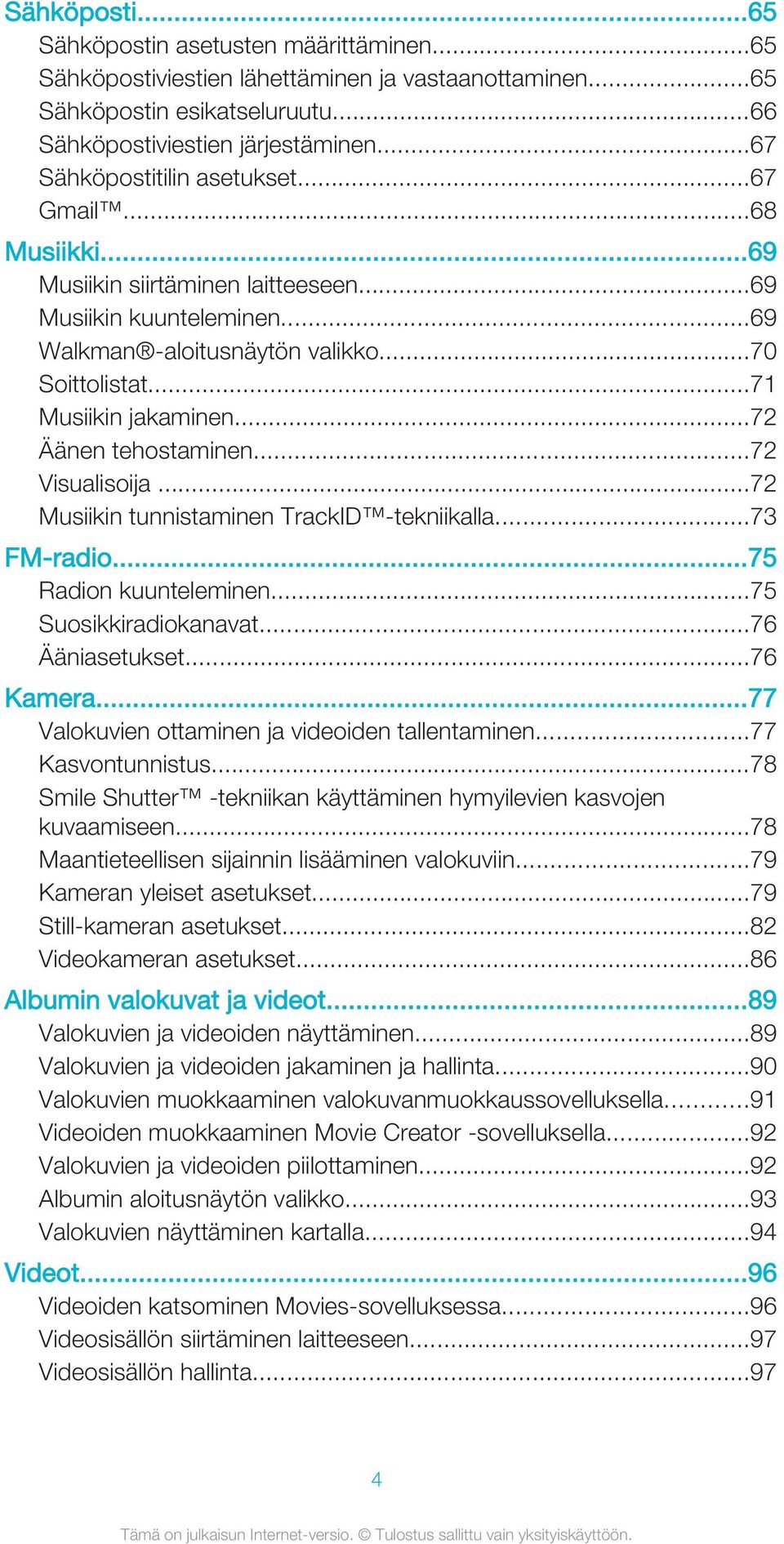 ..72 Äänen tehostaminen...72 Visualisoija...72 Musiikin tunnistaminen TrackID -tekniikalla...73 FM-radio...75 Radion kuunteleminen...75 Suosikkiradiokanavat...76 Ääniasetukset...76 Kamera.