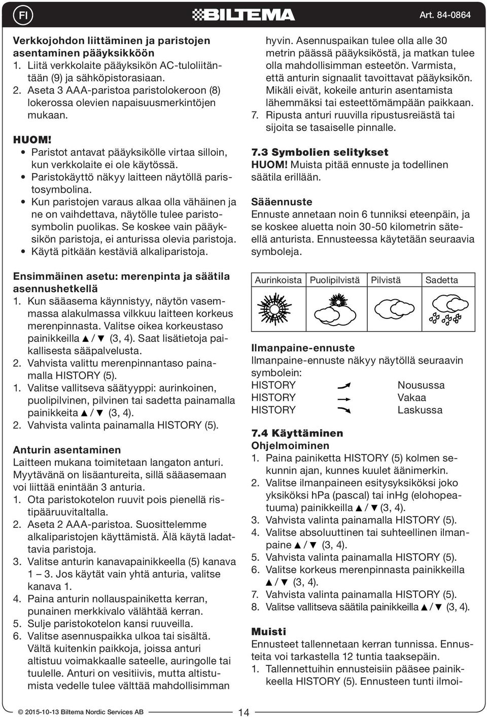 Paristokäyttö näkyy laitteen näytöllä paristosymbolina. Kun paristojen varaus alkaa olla vähäinen ja ne on vaihdettava, näytölle tulee paristosymbolin puolikas.