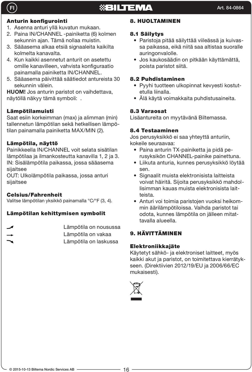 . Sääasema päivittää säätiedot antureista 30 sekunnin välein. HUOM! Jos anturin paristot on vaihdettava, näytöllä näkyy tämä symboli:.