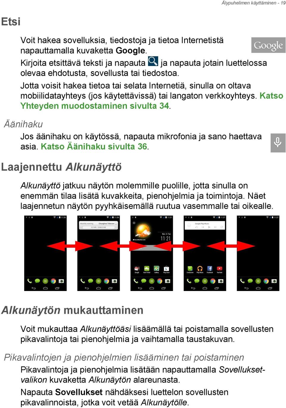 Jotta voisit hakea tietoa tai selata Internetiä, sinulla on oltava mobiilidatayhteys (jos käytettävissä) tai langaton verkkoyhteys. Katso Yhteyden muodostaminen sivulta 34.