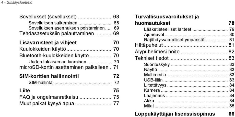 71 SIM-korttien hallinnointi 72 SIM-hallinta... 72 Liite 75 FAQ ja ongelmanratkaisu... 75 Muut paikat kysyä apua... 77 Turvallisuusvaroitukset ja huomautukset 78 Lääketieteelliset laitteet.