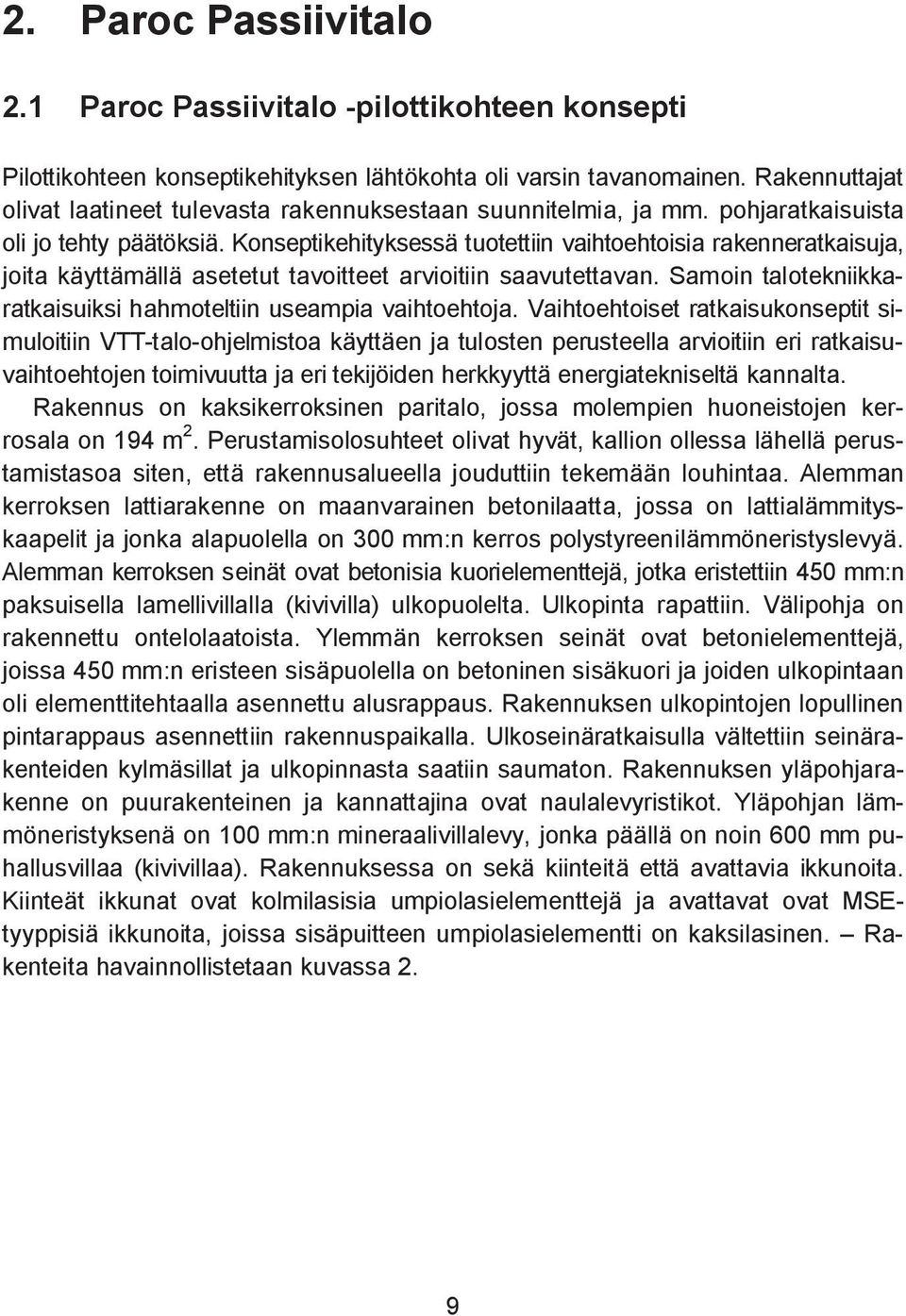 Konseptikehityksessä tuotettiin vaihtoehtoisia rakenneratkaisuja, joita käyttämällä asetetut tavoitteet arvioitiin saavutettavan. Samoin talotekniikkaratkaisuiksi hahmoteltiin useampia vaihtoehtoja.