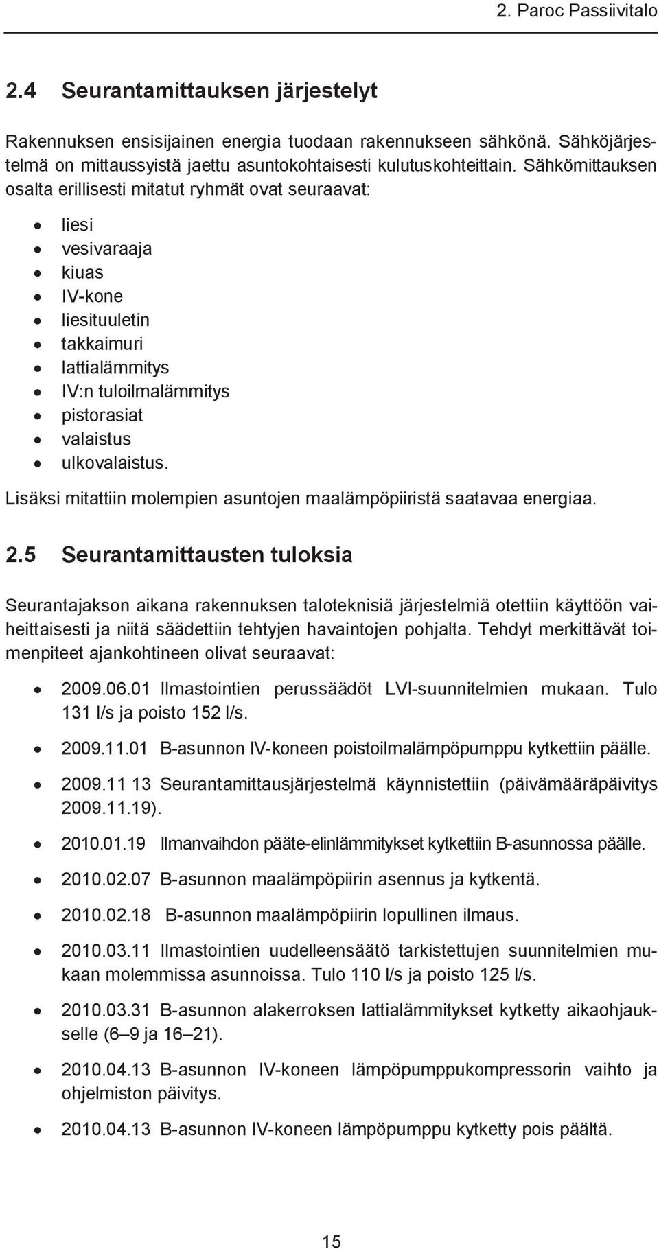 Lisäksi mitattiin molempien asuntojen maalämpöpiiristä saatavaa energiaa. 2.