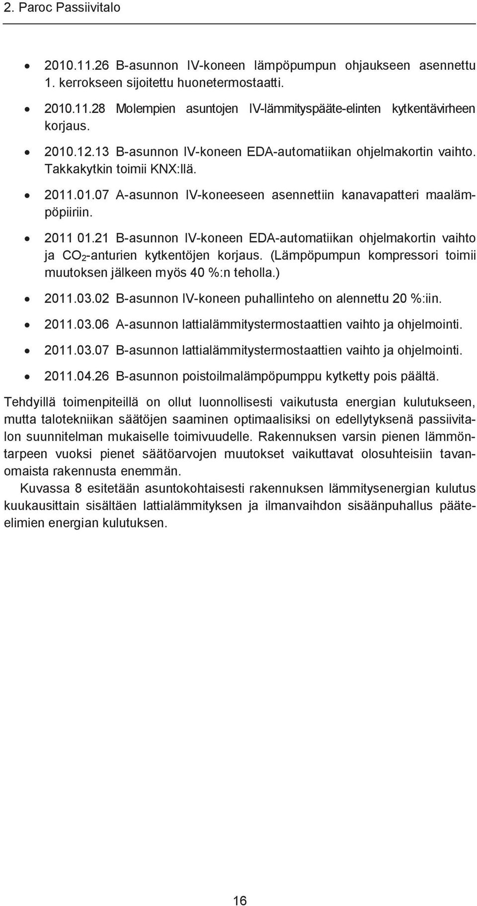 21 B-asunnon IV-koneen EDA-automatiikan ohjelmakortin vaihto ja CO 2-anturien kytkentöjen korjaus. (Lämpöpumpun kompressori toimii muutoksen jälkeen myös 40 %:n teholla.) 2011.03.