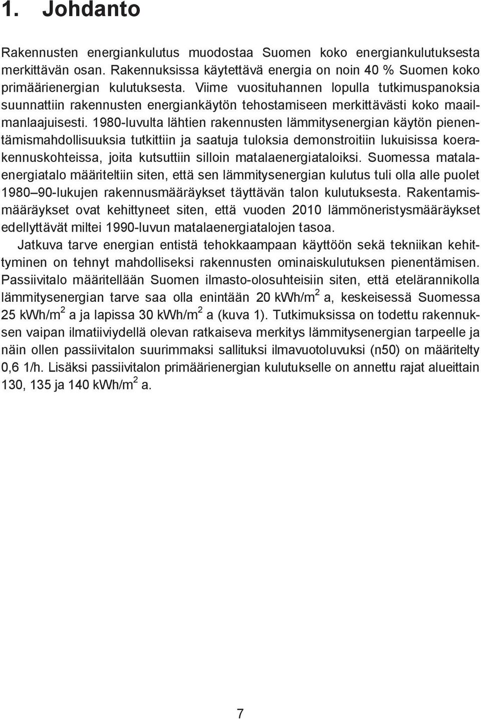 Viime vuosituhannen lopulla tutkimuspanoksia suunnattiin rakennusten energiankäytön tehostamiseen merkittävästi koko maailmanlaajuisesti.