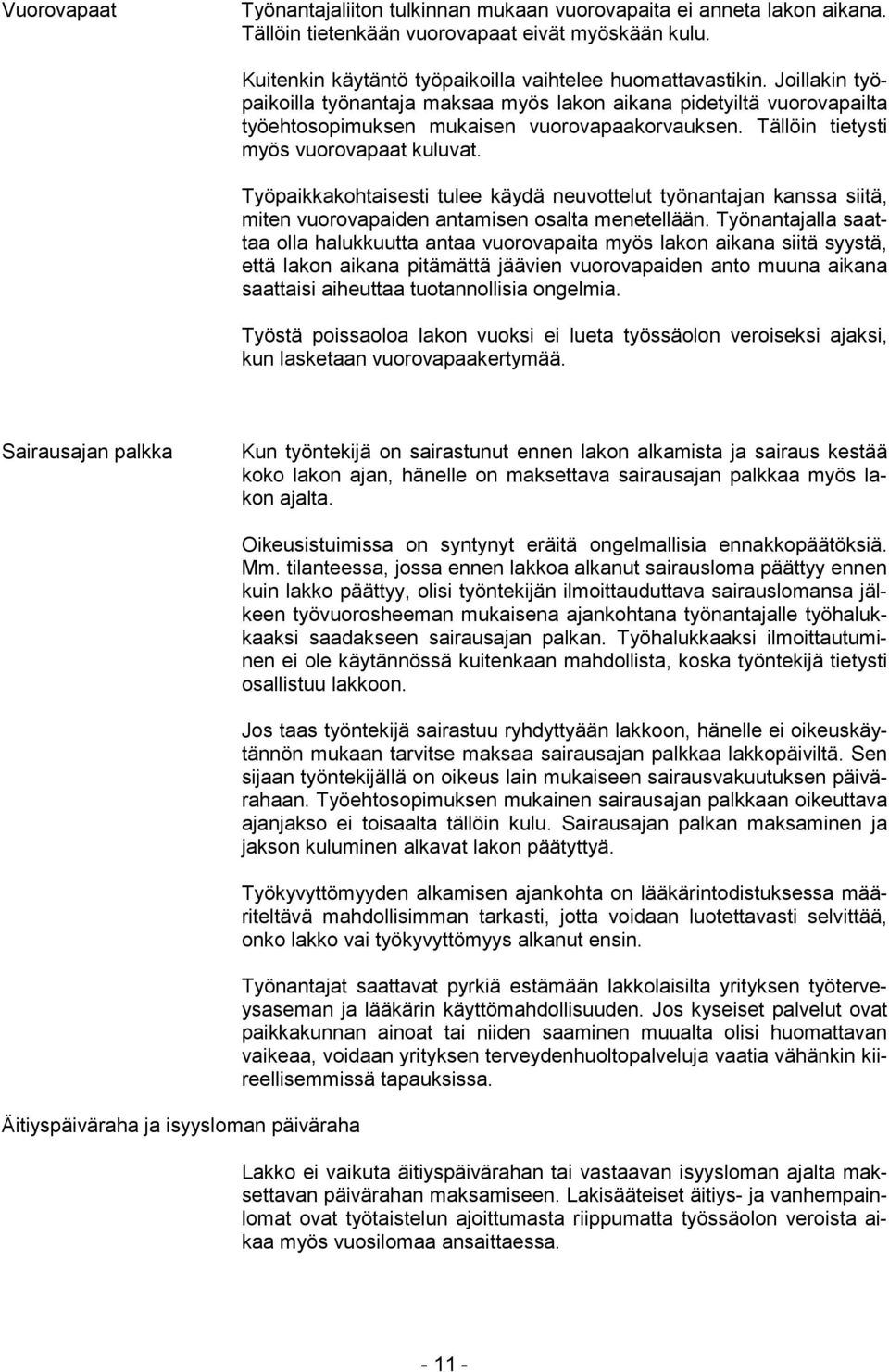 Työpaikkakohtaisesti tulee käydä neuvottelut työnantajan kanssa siitä, miten vuorovapaiden antamisen osalta menetellään.