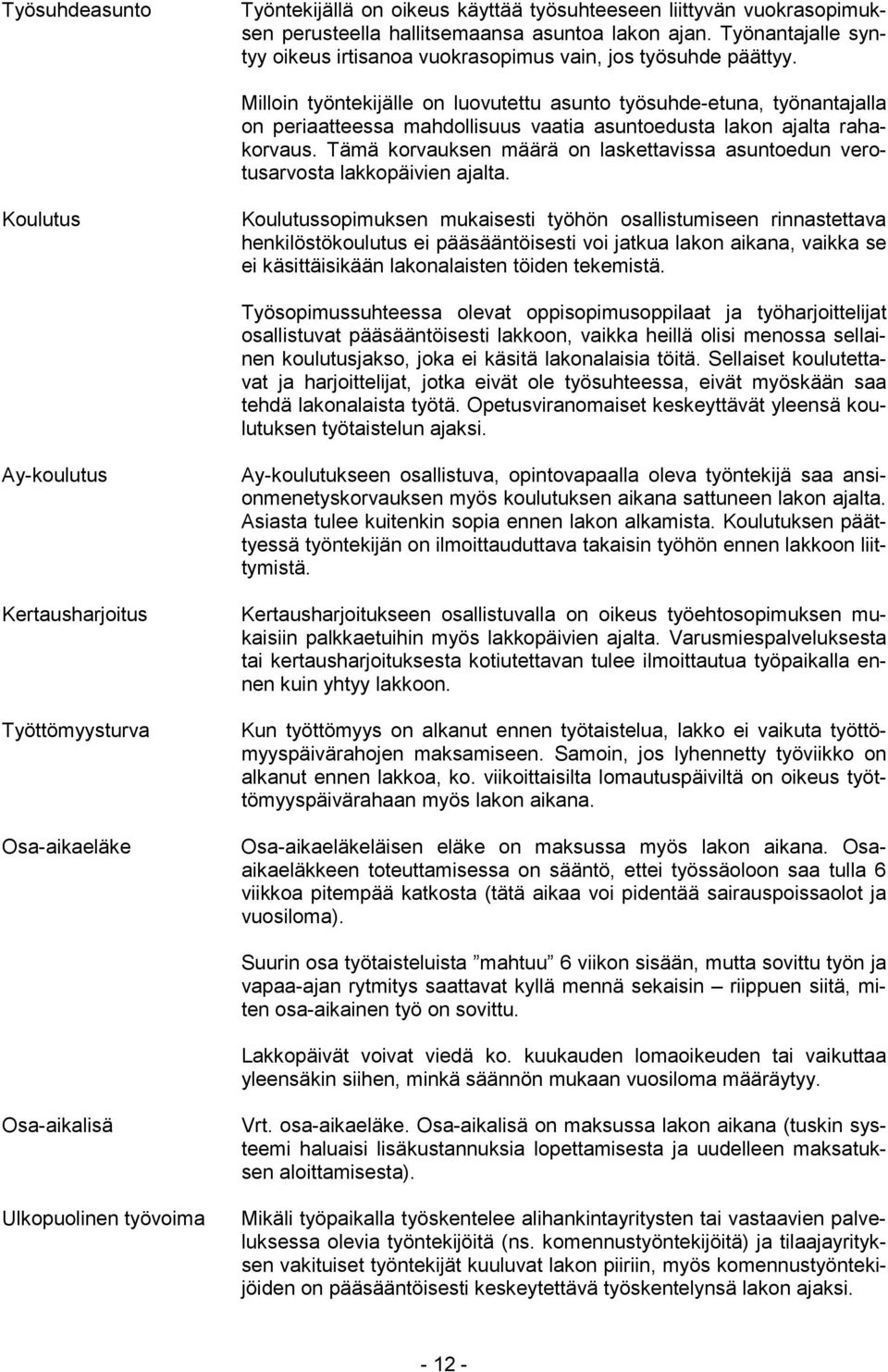 Milloin työntekijälle on luovutettu asunto työsuhde-etuna, työnantajalla on periaatteessa mahdollisuus vaatia asuntoedusta lakon ajalta rahakorvaus.