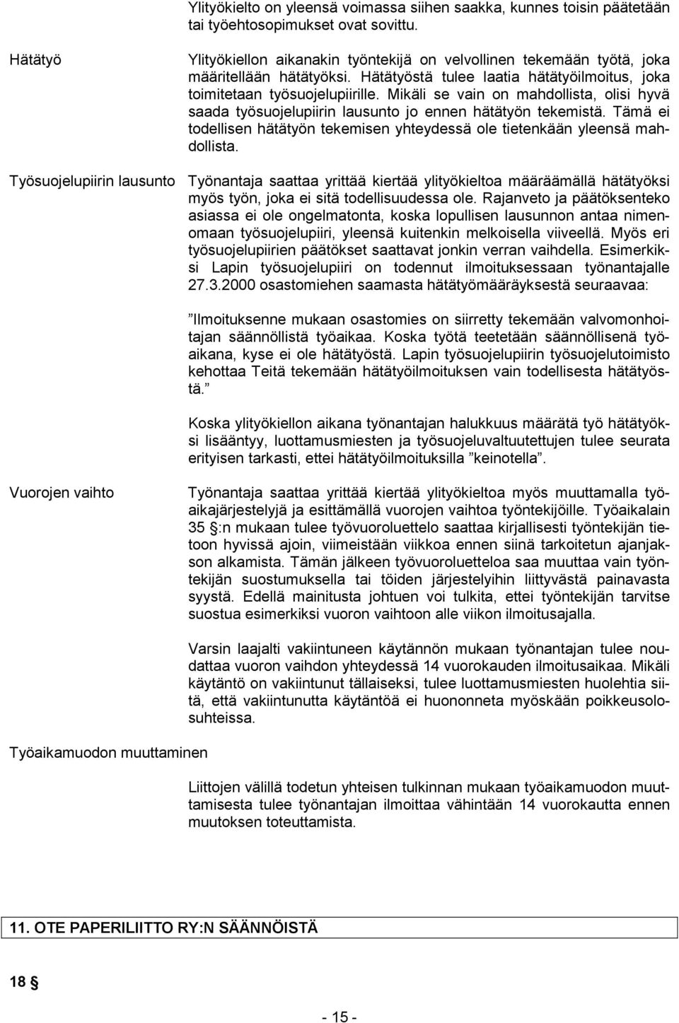 Mikäli se vain on mahdollista, olisi hyvä saada työsuojelupiirin lausunto jo ennen hätätyön tekemistä. Tämä ei todellisen hätätyön tekemisen yhteydessä ole tietenkään yleensä mahdollista.