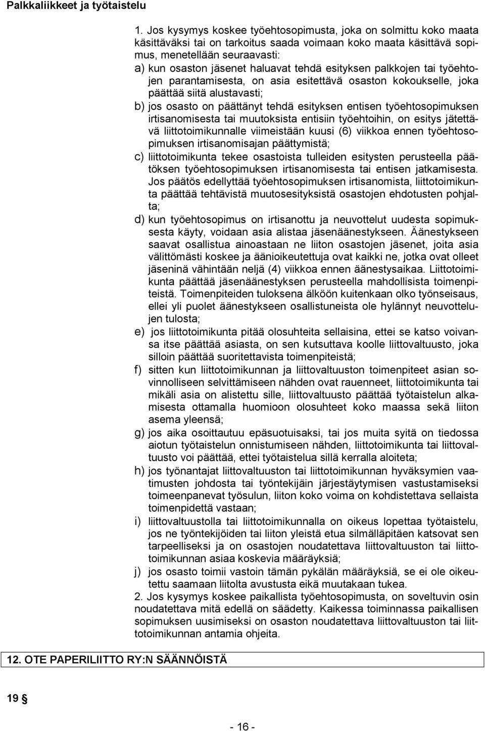 tehdä esityksen palkkojen tai työehtojen parantamisesta, on asia esitettävä osaston kokoukselle, joka päättää siitä alustavasti; b) jos osasto on päättänyt tehdä esityksen entisen työehtosopimuksen