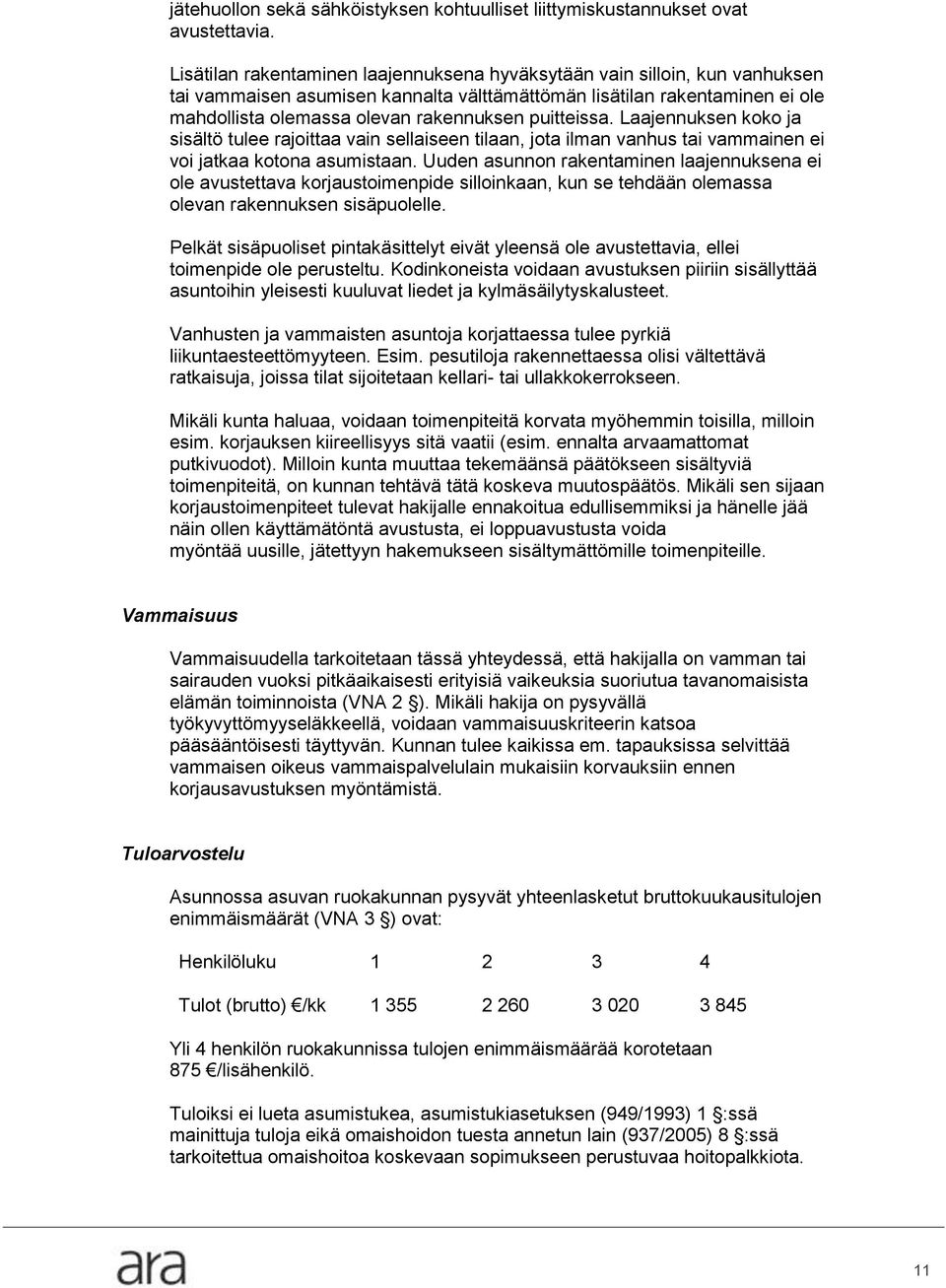 puitteissa. Laajennuksen koko ja sisältö tulee rajoittaa vain sellaiseen tilaan, jota ilman vanhus tai vammainen ei voi jatkaa kotona asumistaan.