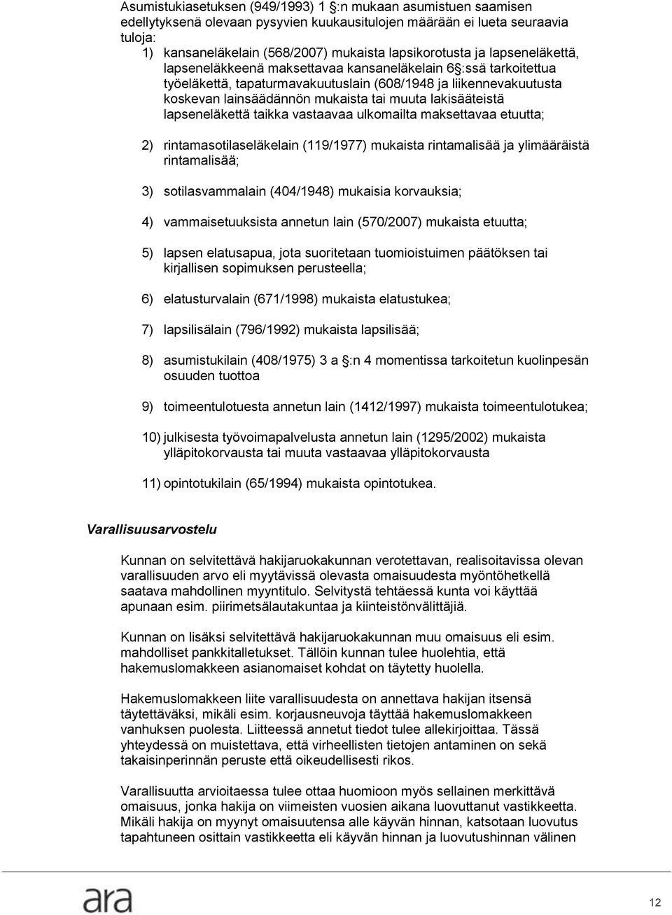 lakisääteistä lapseneläkettä taikka vastaavaa ulkomailta maksettavaa etuutta; 2) rintamasotilaseläkelain (119/1977) mukaista rintamalisää ja ylimääräistä rintamalisää; 3) sotilasvammalain (404/1948)