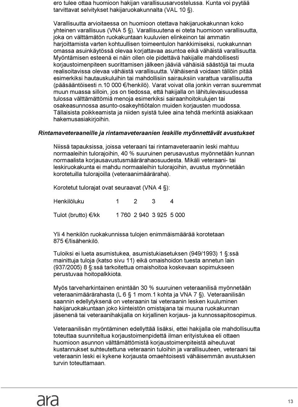 Varallisuutena ei oteta huomioon varallisuutta, joka on välttämätön ruokakuntaan kuuluvien elinkeinon tai ammatin harjoittamista varten kohtuullisen toimeentulon hankkimiseksi, ruokakunnan omassa