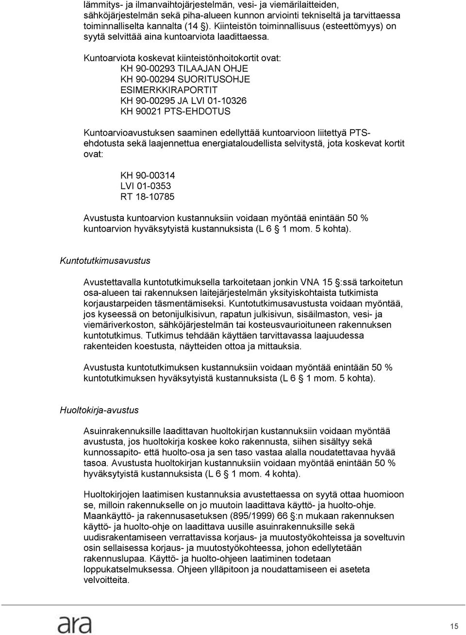 Kuntoarviota koskevat kiinteistönhoitokortit ovat: KH 90-00293 TILAAJAN OHJE KH 90-00294 SUORITUSOHJE ESIMERKKIRAPORTIT KH 90-00295 JA LVI 01-10326 KH 90021 PTS-EHDOTUS Kuntoarvioavustuksen saaminen