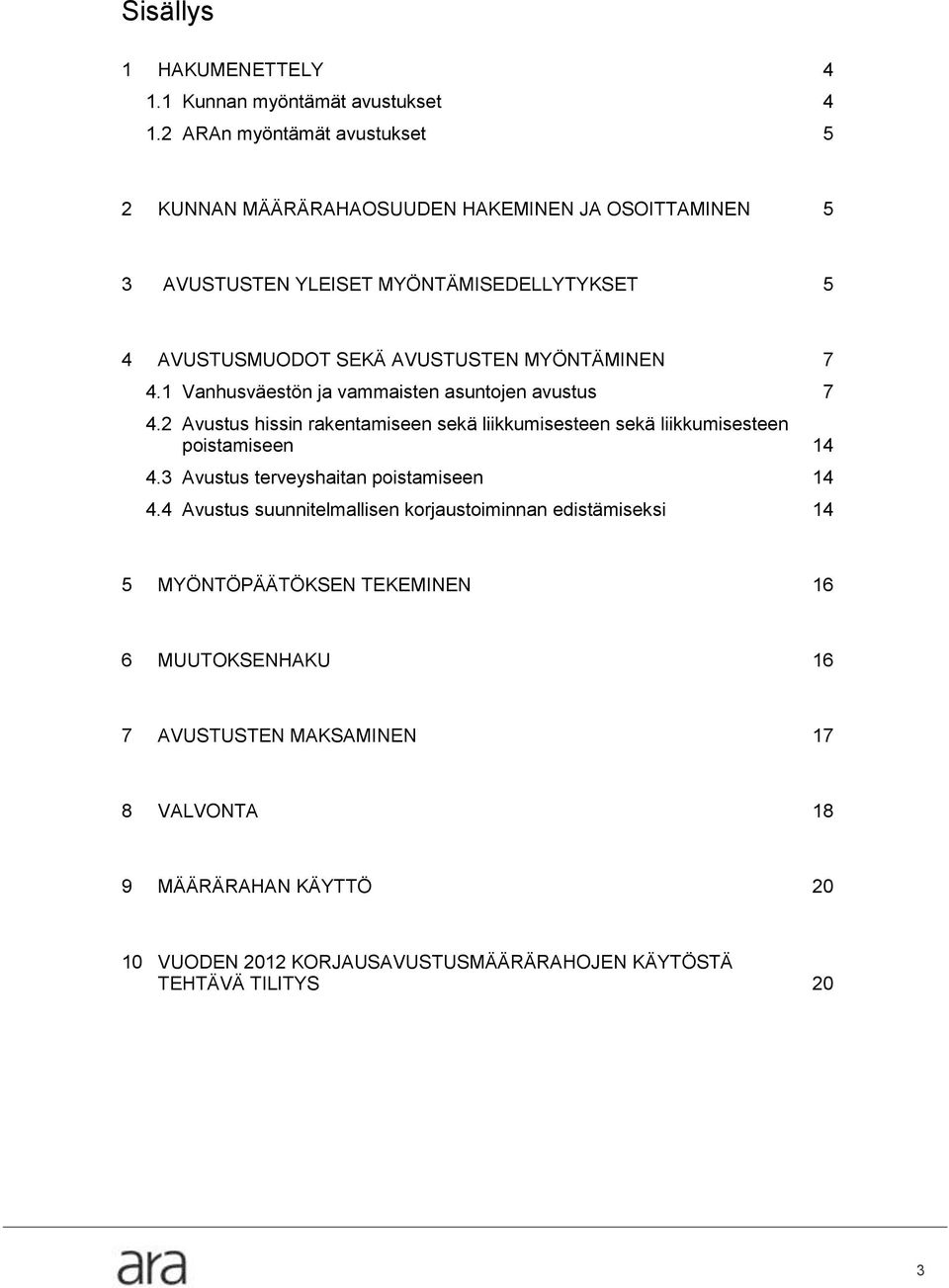 MYÖNTÄMINEN 7 4.1 Vanhusväestön ja vammaisten asuntojen avustus 7 4.2 Avustus hissin rakentamiseen sekä liikkumisesteen sekä liikkumisesteen poistamiseen 14 4.