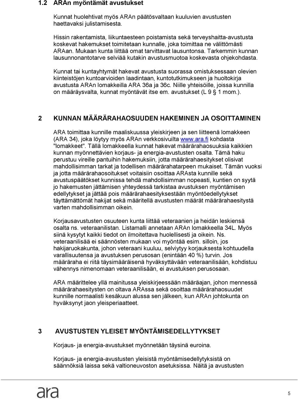 Mukaan kunta liittää omat tarvittavat lausuntonsa. Tarkemmin kunnan lausunnonantotarve selviää kutakin avustusmuotoa koskevasta ohjekohdasta.