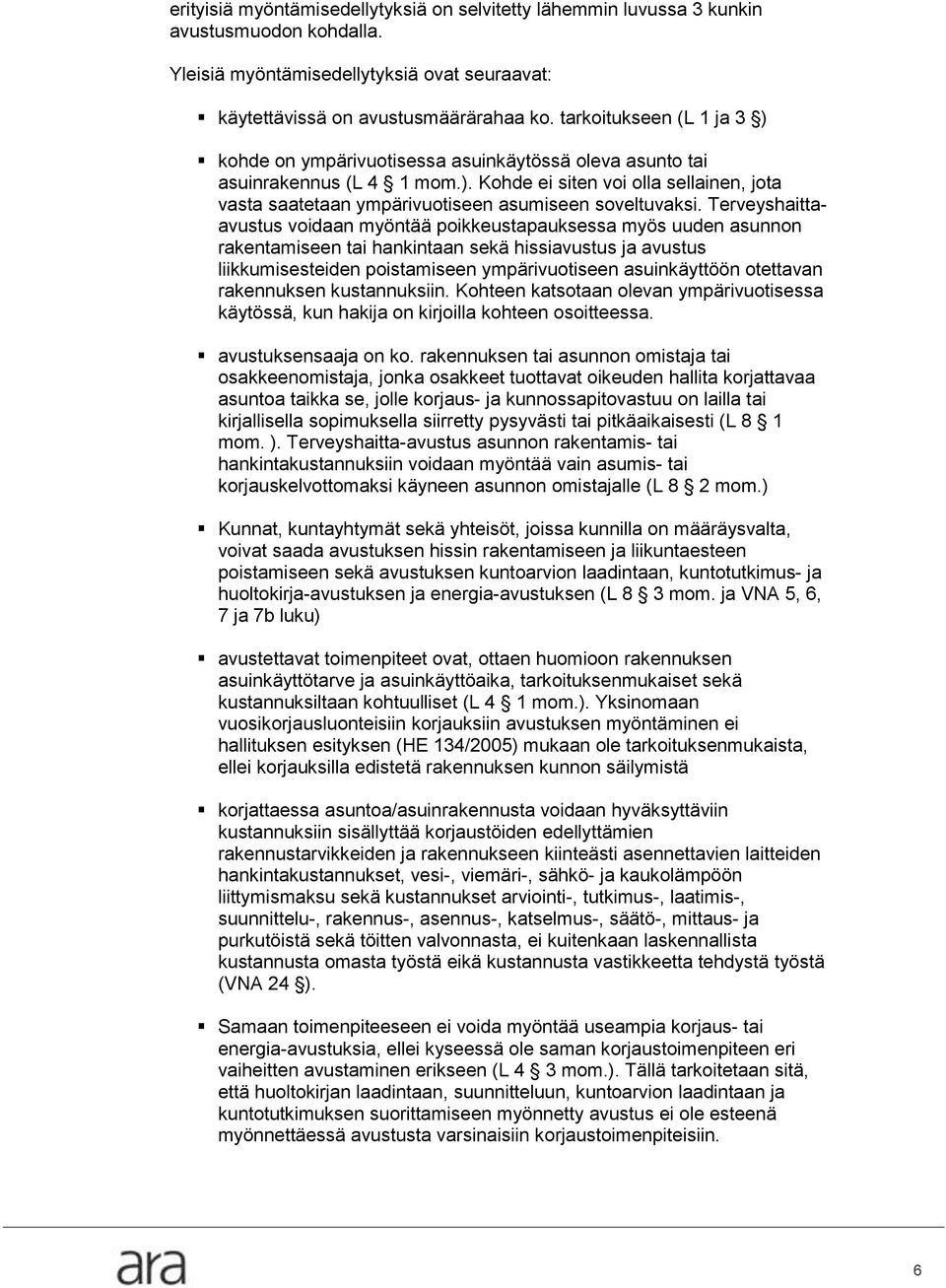 Terveyshaittaavustus voidaan myöntää poikkeustapauksessa myös uuden asunnon rakentamiseen tai hankintaan sekä hissiavustus ja avustus liikkumisesteiden poistamiseen ympärivuotiseen asuinkäyttöön