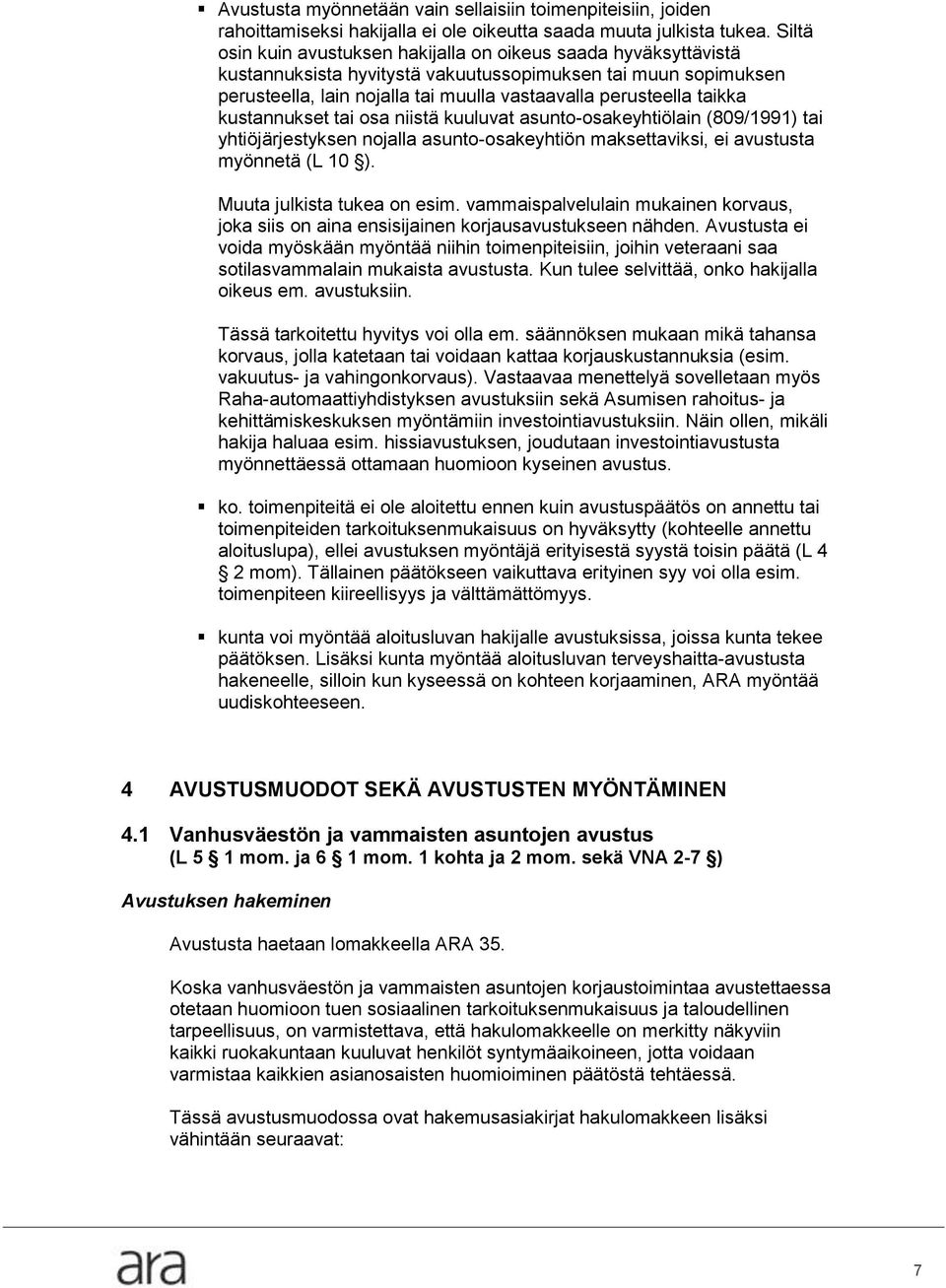 taikka kustannukset tai osa niistä kuuluvat asunto-osakeyhtiölain (809/1991) tai yhtiöjärjestyksen nojalla asunto-osakeyhtiön maksettaviksi, ei avustusta myönnetä (L 10 ).