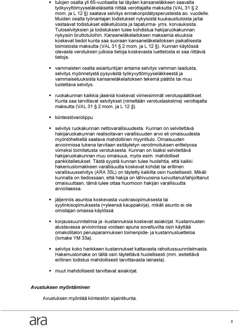 Tuloselvityksien ja todistuksien tulee kohdistua hakijaruokakunnan nykyisiin bruttotuloihin.