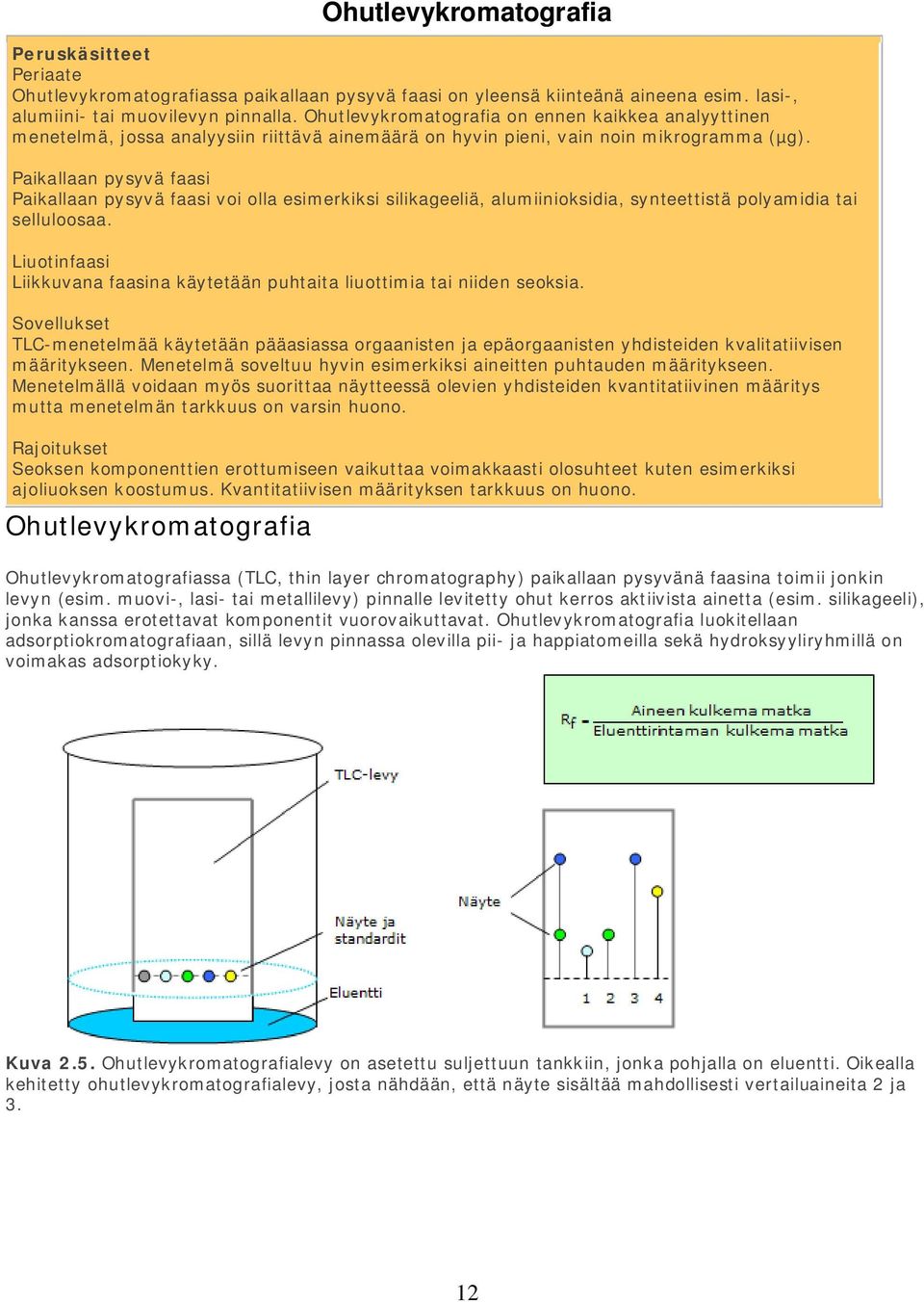 Paikallaan pysyvä faasi Paikallaan pysyvä faasi voi olla esimerkiksi silikageeliä, alumiinioksidia, synteettistä polyamidia tai selluloosaa.