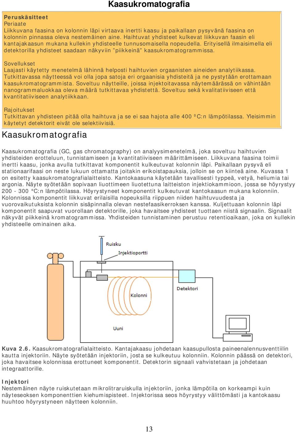 Erityisellä ilmaisimella eli detektorilla yhdisteet saadaan näkyviin piikkeinä kaasukromatogrammissa.