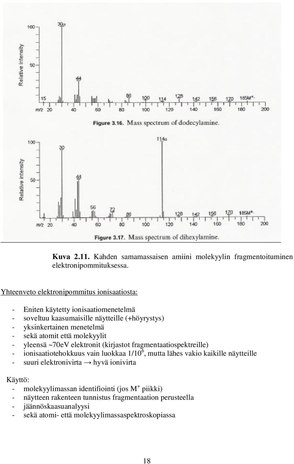 sekä atomit että molekyylit - yleensä ~70eV elektronit (kirjastot fragmentaatiospektreille) - ionisaatiotehokkuus vain luokkaa 1/10 6, mutta lähes vakio kaikille