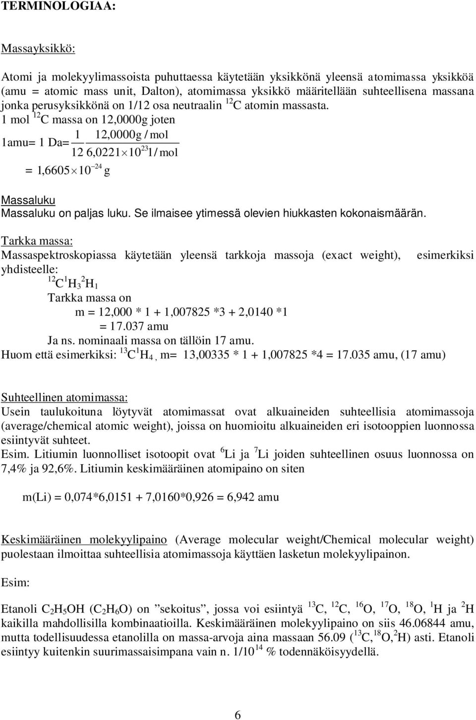 1 mol 12 C massa on 12,0000g joten 1 12,0000g / mol 1amu= 1 Da= 23 12 6,0221 10 1/ mol 24 = 1,6605 10 g Massaluku Massaluku on paljas luku. Se ilmaisee ytimessä olevien hiukkasten kokonaismäärän.