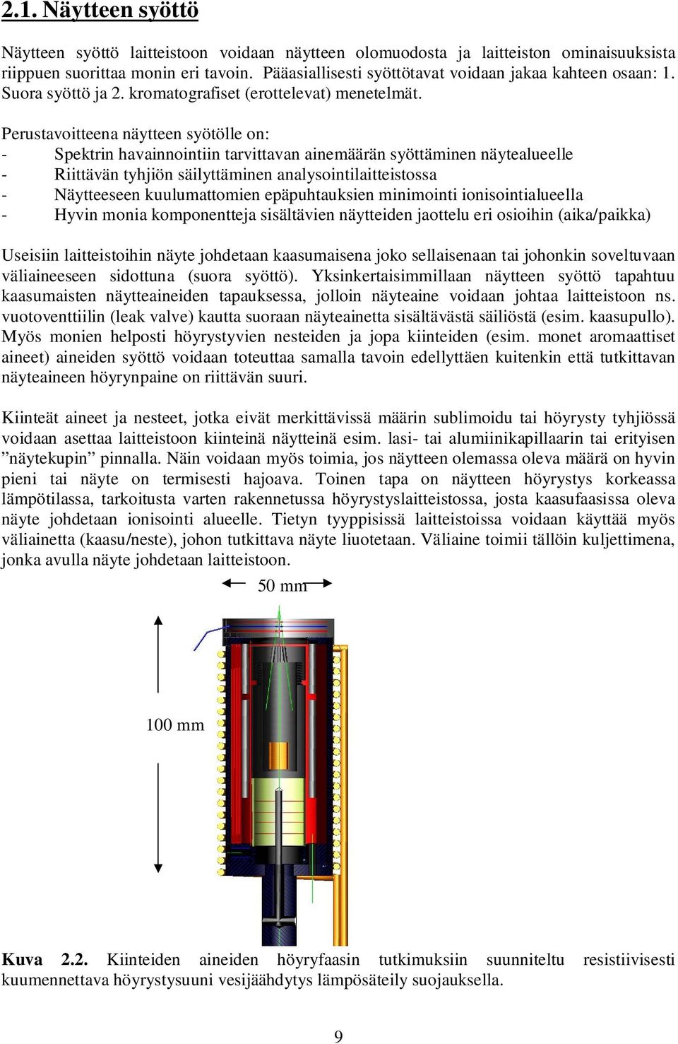 Perustavoitteena näytteen syötölle on: - Spektrin havainnointiin tarvittavan ainemäärän syöttäminen näytealueelle - Riittävän tyhjiön säilyttäminen analysointilaitteistossa - Näytteeseen