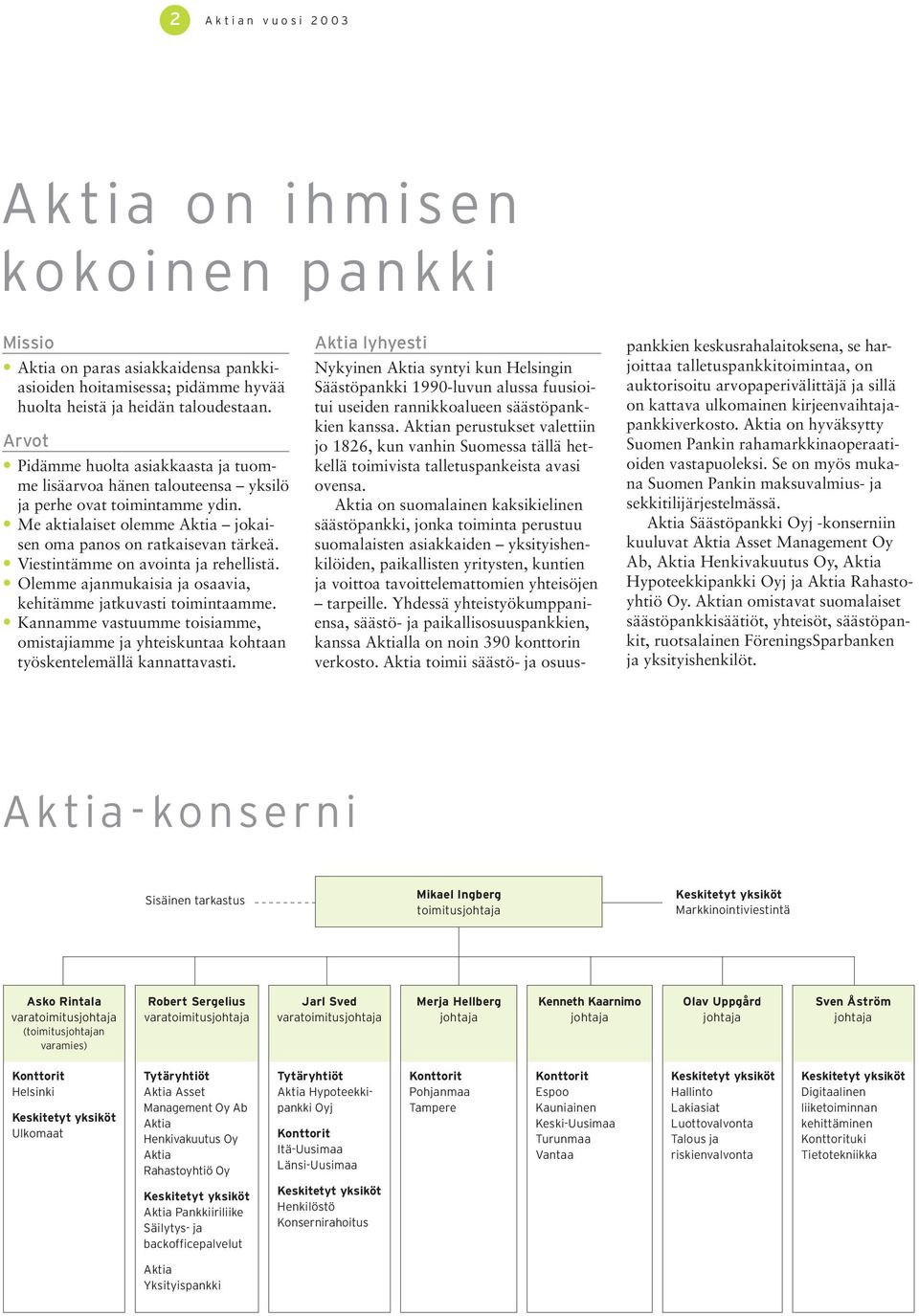 Viestintämme on avointa ja rehellistä. Olemme ajanmukaisia ja osaavia, kehitämme jatkuvasti toimintaamme.