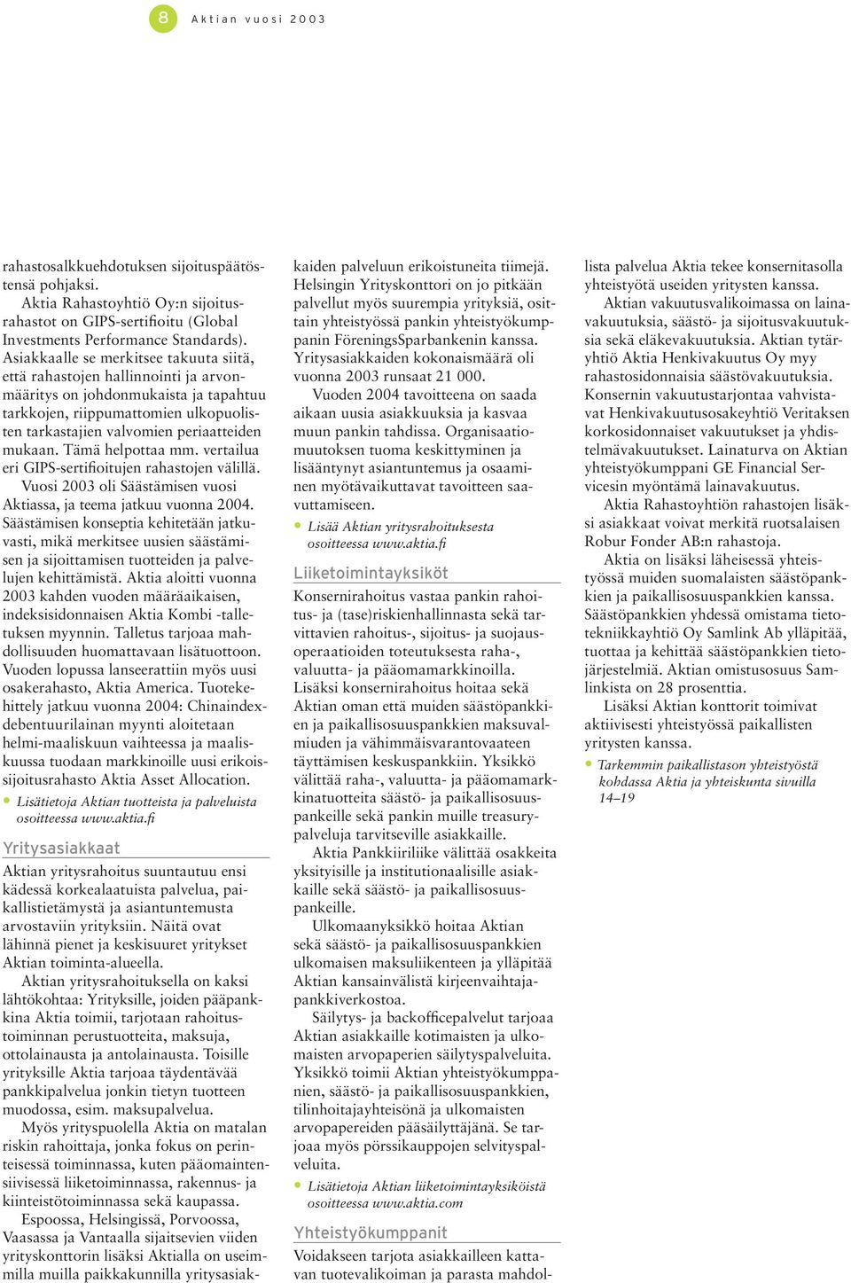 mukaan. Tämä helpottaa mm. vertailua eri GIPS-sertifioitujen rahastojen välillä. Vuosi 2003 oli Säästämisen vuosi Aktiassa, ja teema jatkuu vuonna 2004.