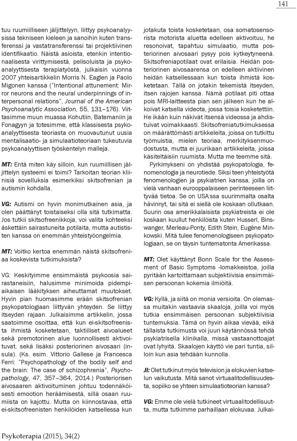 Eaglen ja Paolo Migonen kanssa ( Intentional attunement: Mirror neurons and the neural underpinnings of interpersonal relations, Journal of the American Psychoanalytic Association, 55, 131 176).